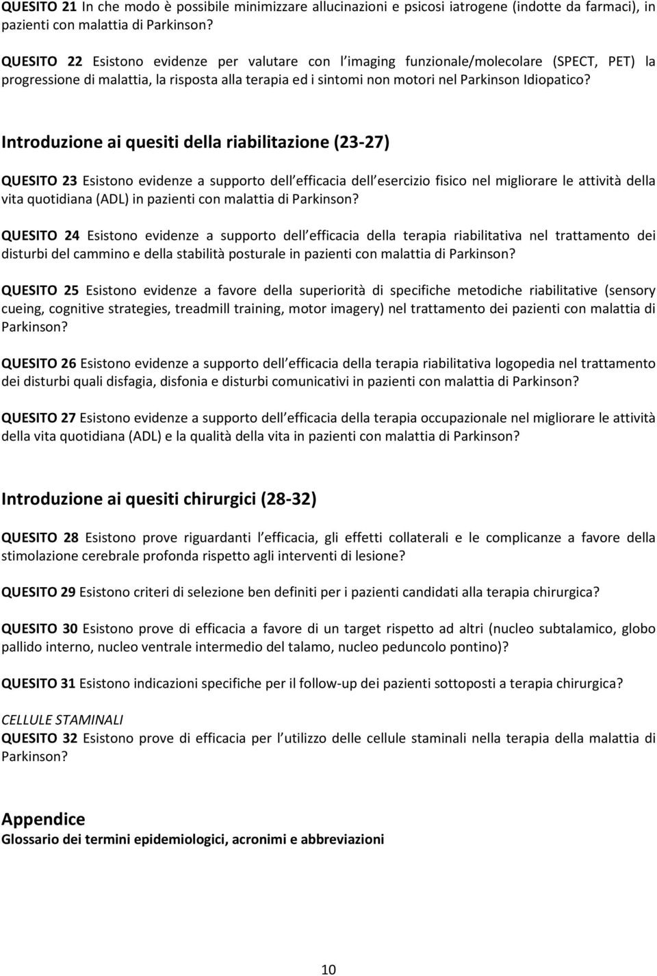 Introduzione ai quesiti della riabilitazione (23-27) QUESITO 23 Esistono evidenze a supporto dell efficacia dell esercizio fisico nel migliorare le attività della vita quotidiana (ADL) in pazienti