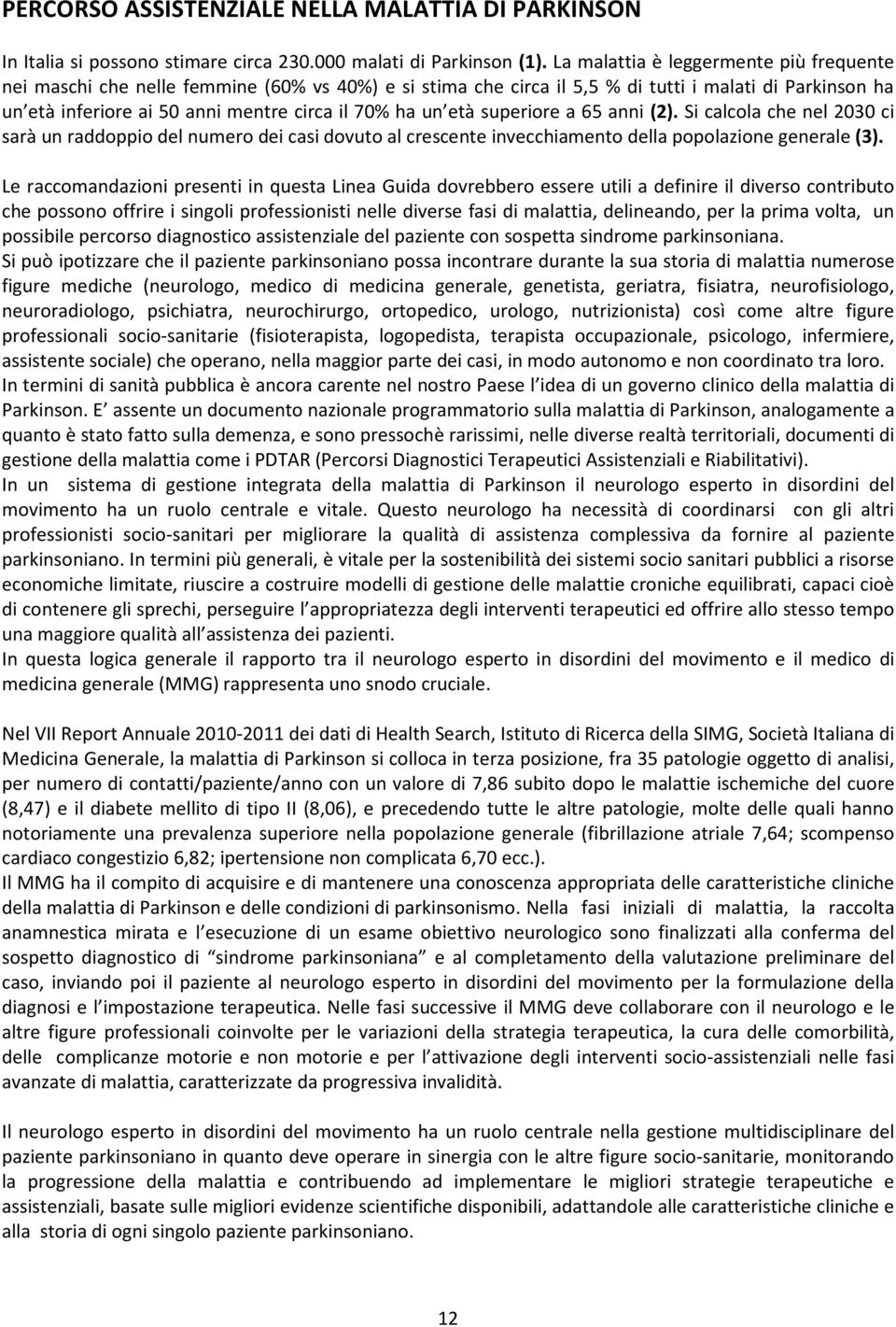 età superiore a 65 anni (2). Si calcola che nel 2030 ci sarà un raddoppio del numero dei casi dovuto al crescente invecchiamento della popolazione generale (3).