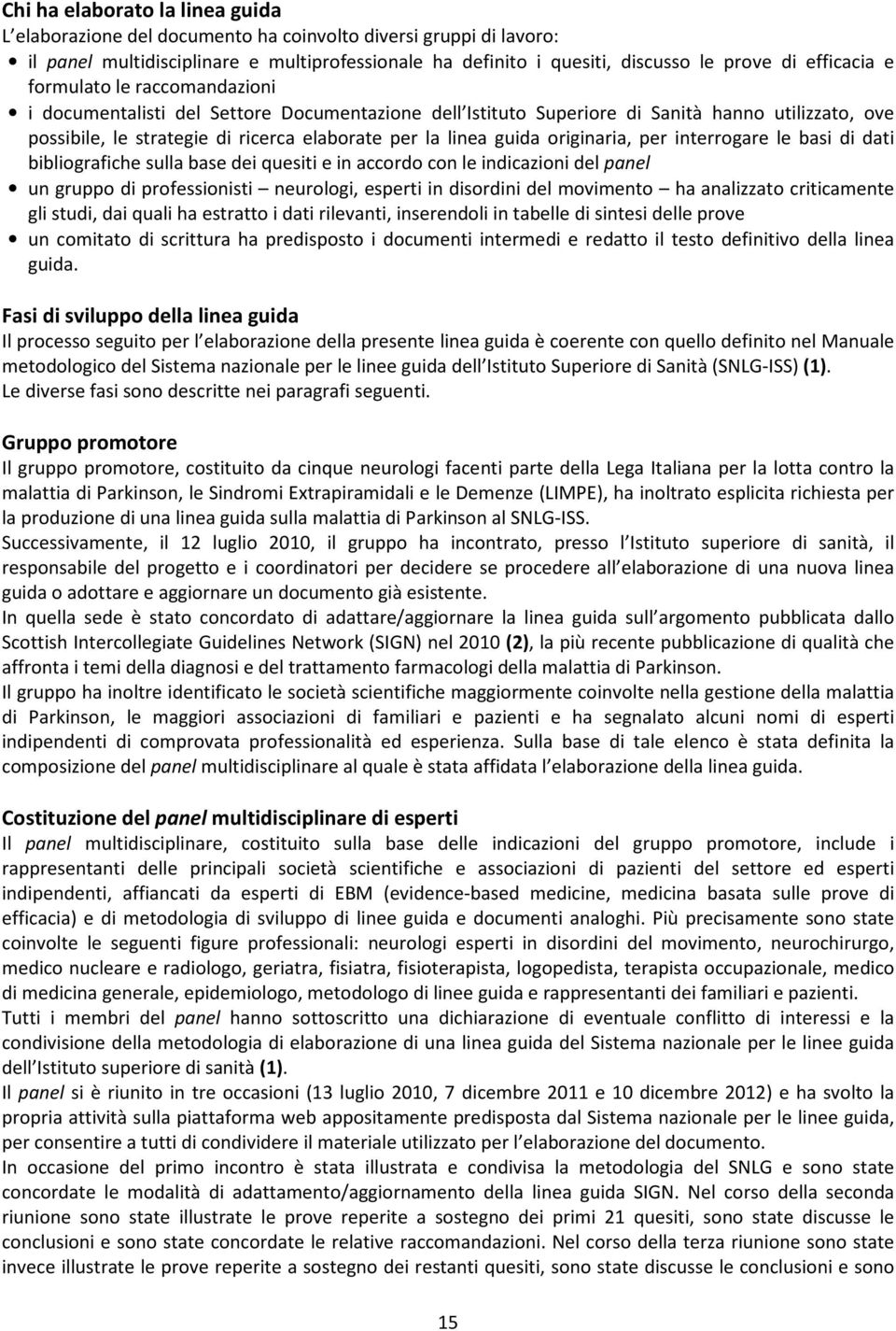 guida originaria, per interrogare le basi di dati bibliografiche sulla base dei quesiti e in accordo con le indicazioni del panel un gruppo di professionisti neurologi, esperti in disordini del