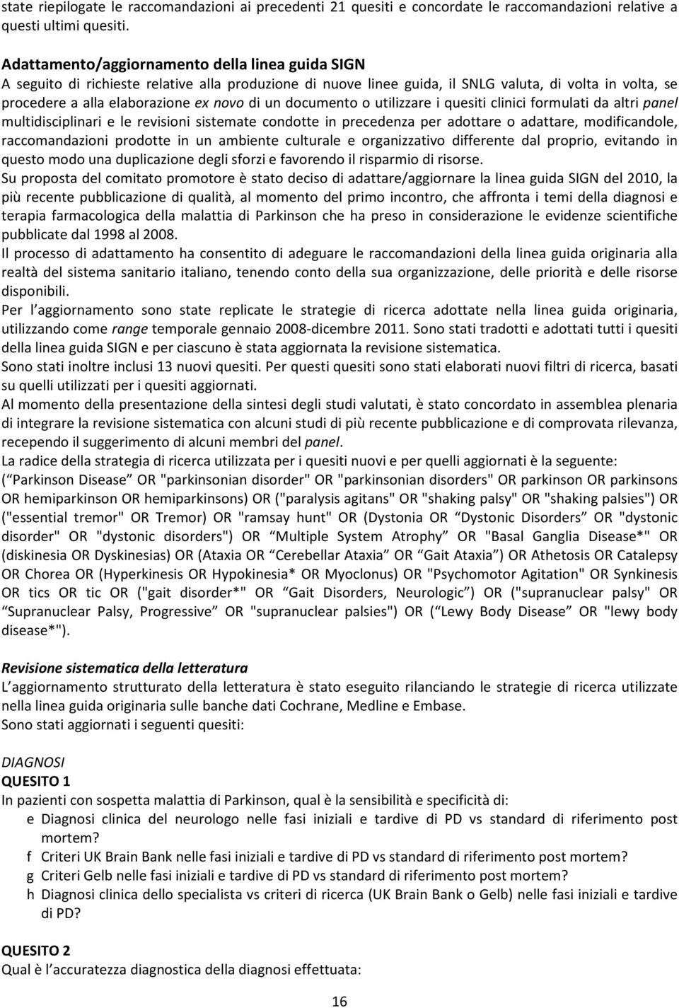 un documento o utilizzare i quesiti clinici formulati da altri panel multidisciplinari e le revisioni sistemate condotte in precedenza per adottare o adattare, modificandole, raccomandazioni prodotte