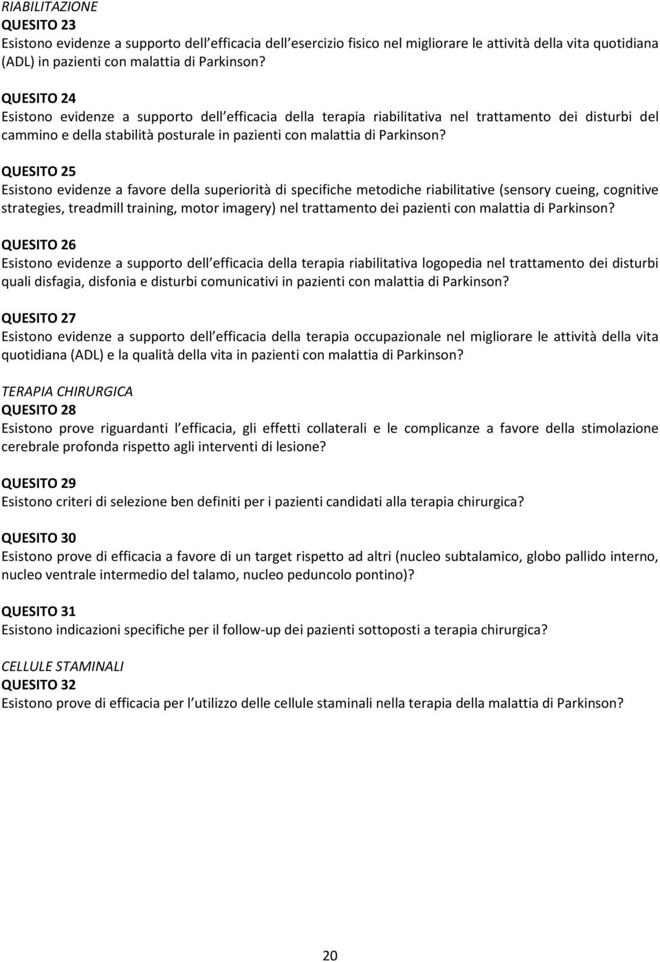 QUESITO 25 Esistono evidenze a favore della superiorità di specifiche metodiche riabilitative (sensory cueing, cognitive strategies, treadmill training, motor imagery) nel trattamento dei pazienti