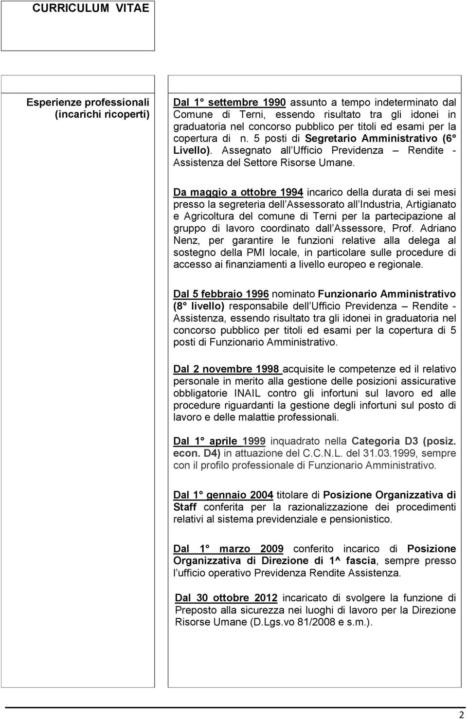 Da maggio a ottobre 1994 incarico della durata di sei mesi presso la segreteria dell Assessorato all Industria, Artigianato e Agricoltura del comune di Terni per la partecipazione al gruppo di lavoro