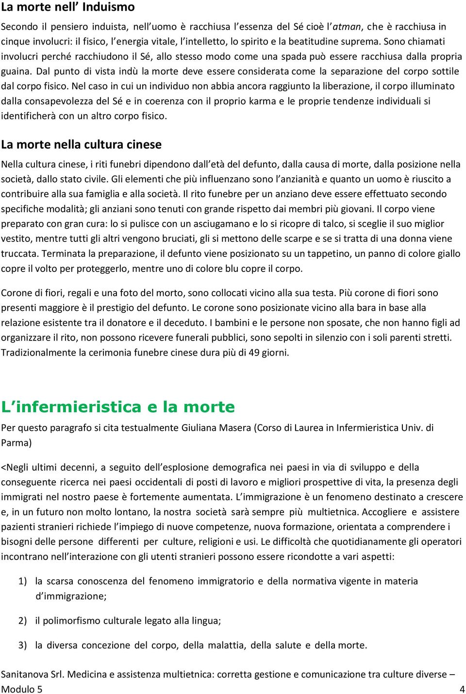 Dal punto di vista indù la morte deve essere considerata come la separazione del corpo sottile dal corpo fisico.