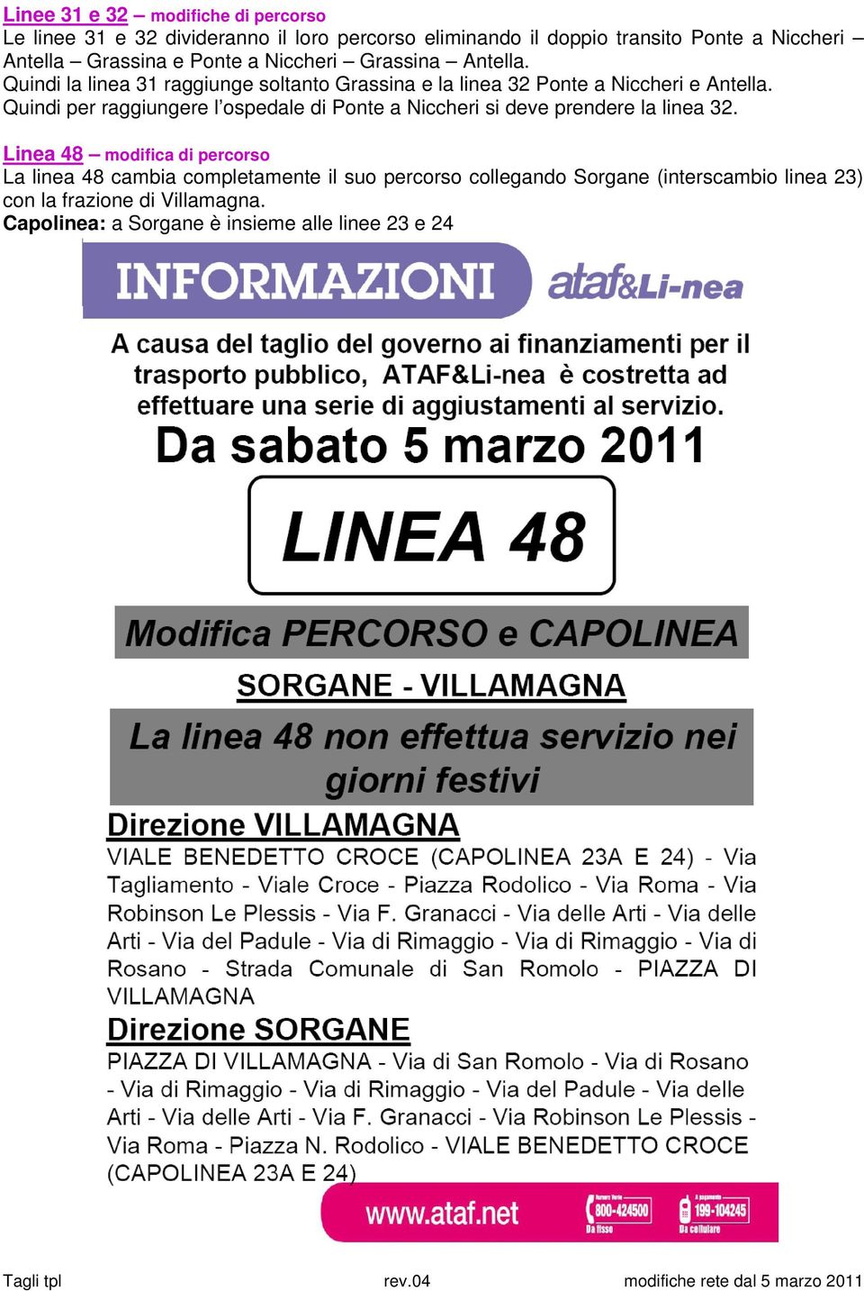 Quindi per raggiungere l ospedale di Ponte a Niccheri si deve prendere la linea 32.