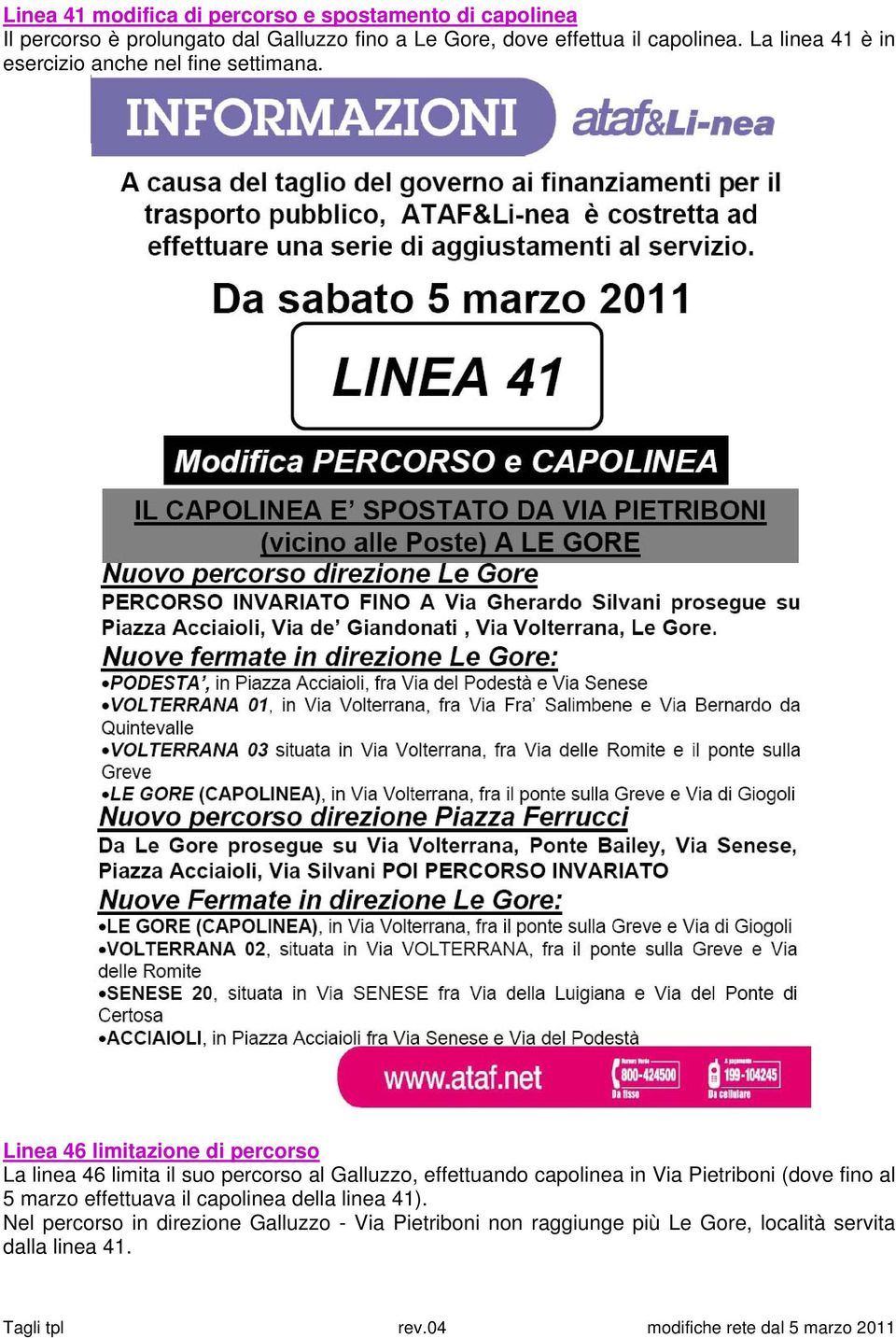Linea 46 limitazione di percorso La linea 46 limita il suo percorso al Galluzzo, effettuando capolinea in Via Pietriboni