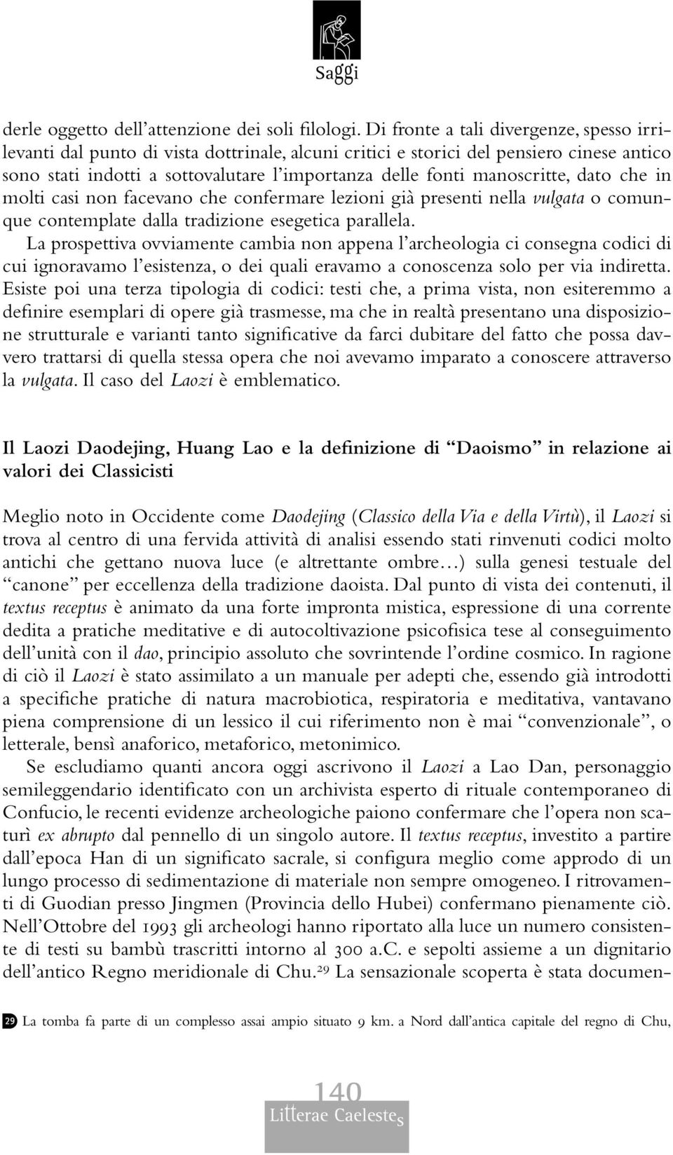 manoscritte, dato che in molti casi non facevano che confermare lezioni già presenti nella vulgata o comunque contemplate dalla tradizione esegetica parallela.