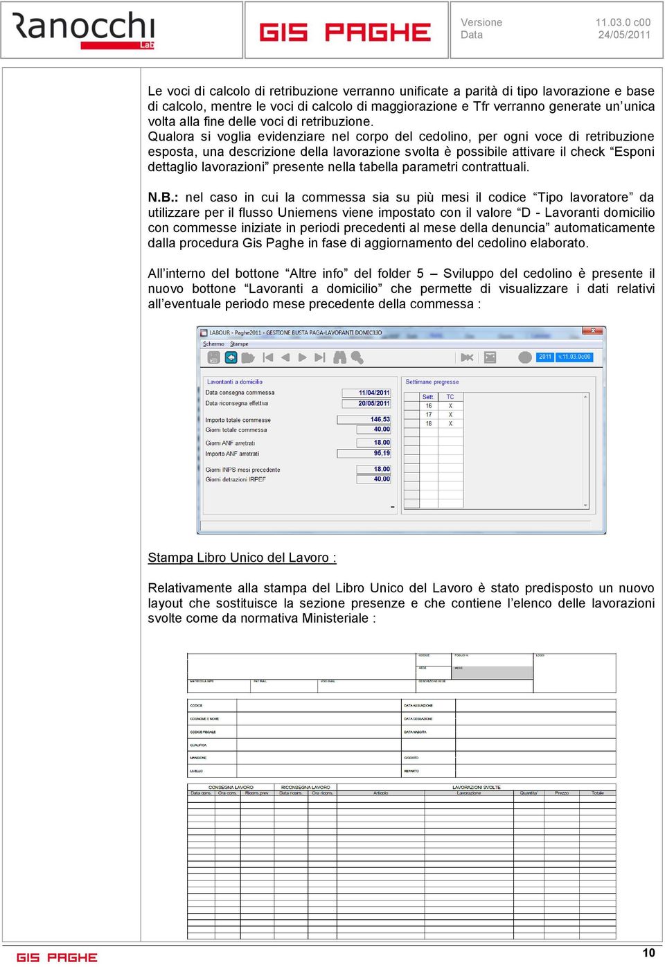 Qualora si voglia evidenziare nel corpo del cedolino, per ogni voce di retribuzione esposta, una descrizione della lavorazione svolta è possibile attivare il check Esponi dettaglio lavorazioni