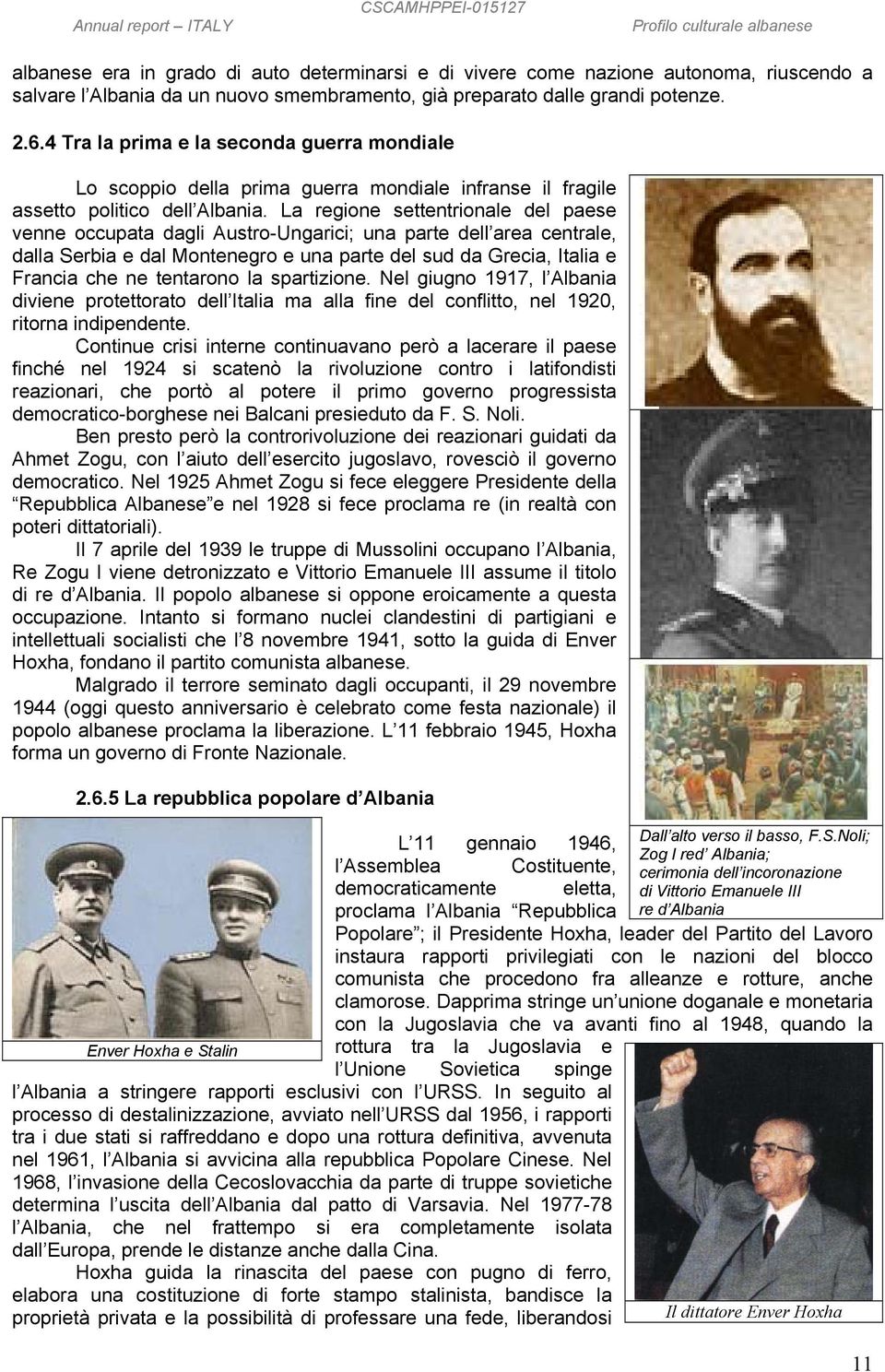 La regione settentrionale del paese venne occupata dagli Austro-Ungarici; una parte dell area centrale, dalla Serbia e dal Montenegro e una parte del sud da Grecia, Italia e Francia che ne tentarono