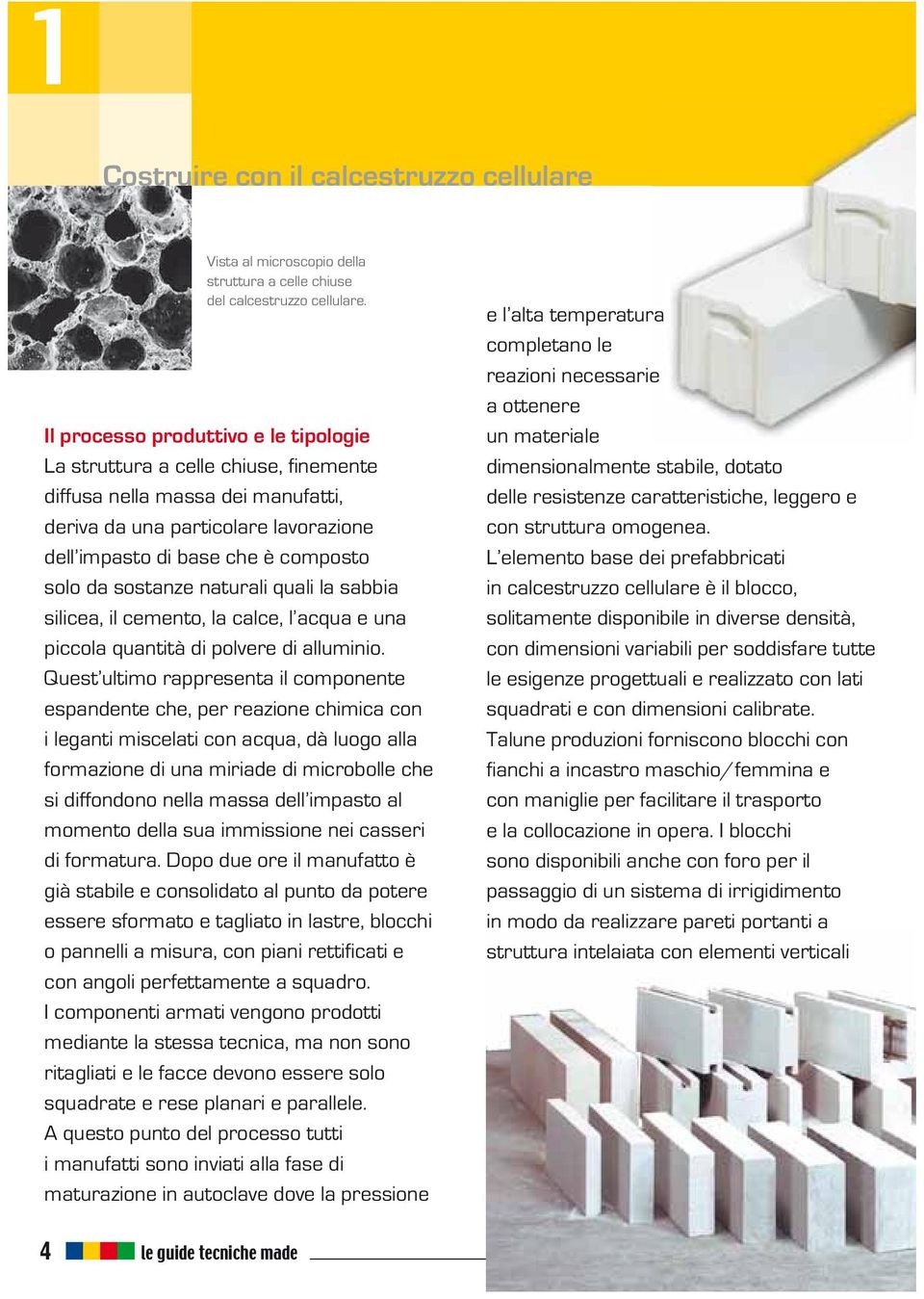 sostanze naturali quali la sabbia silicea, il cemento, la calce, l acqua e una piccola quantità di polvere di alluminio.