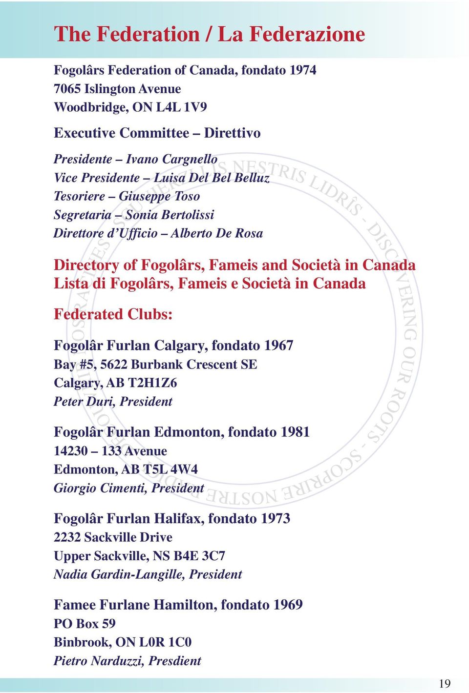 Canada Federated Clubs: Fogolâr Furlan Calgary, fondato 1967 Bay #5, 5622 Burbank Crescent SE Calgary, AB T2H1Z6 Peter Duri, President Fogolâr Furlan Edmonton, fondato 1981 14230 133 Avenue Edmonton,