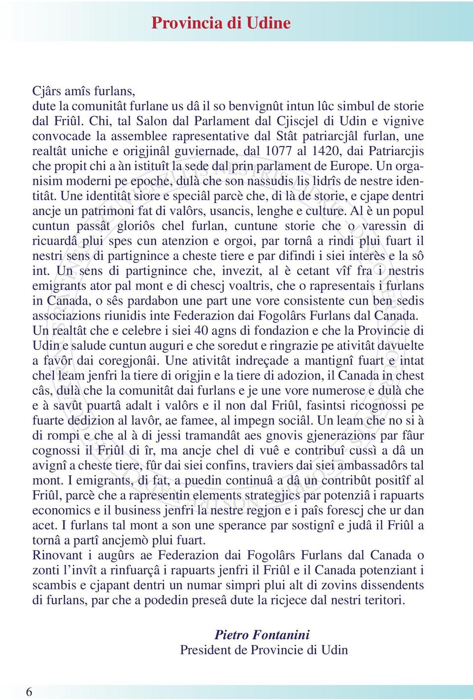 Patriarcjis che propit chi a àn istituît la sede dal prin parlament de Europe. Un organisim moderni pe epoche, dulà che son nassudis lis lidrîs de nestre identitât.