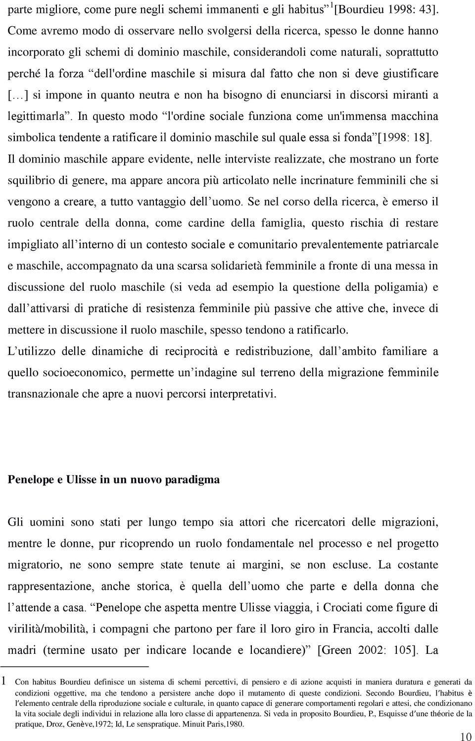 maschile si misura dal fatto che non si deve giustificare [ ] si impone in quanto neutra e non ha bisogno di enunciarsi in discorsi miranti a legittimarla.