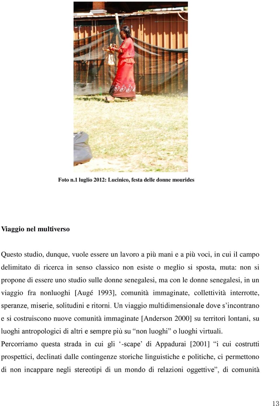 classico non esiste o meglio si sposta, muta: non si propone di essere uno studio sulle donne senegalesi, ma con le donne senegalesi, in un viaggio fra nonluoghi [Augé 1993], comunità immaginate,