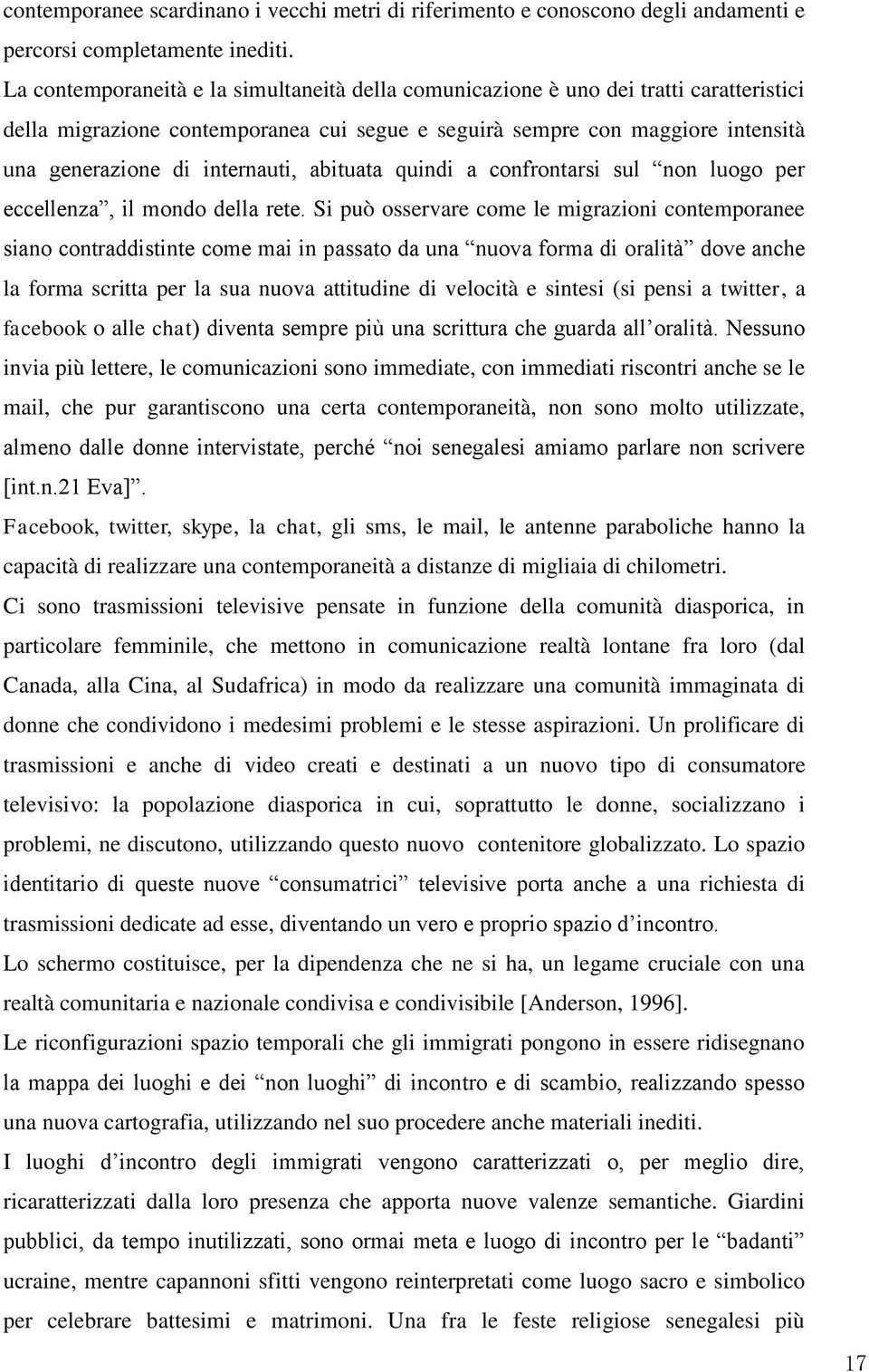 internauti, abituata quindi a confrontarsi sul non luogo per eccellenza, il mondo della rete.