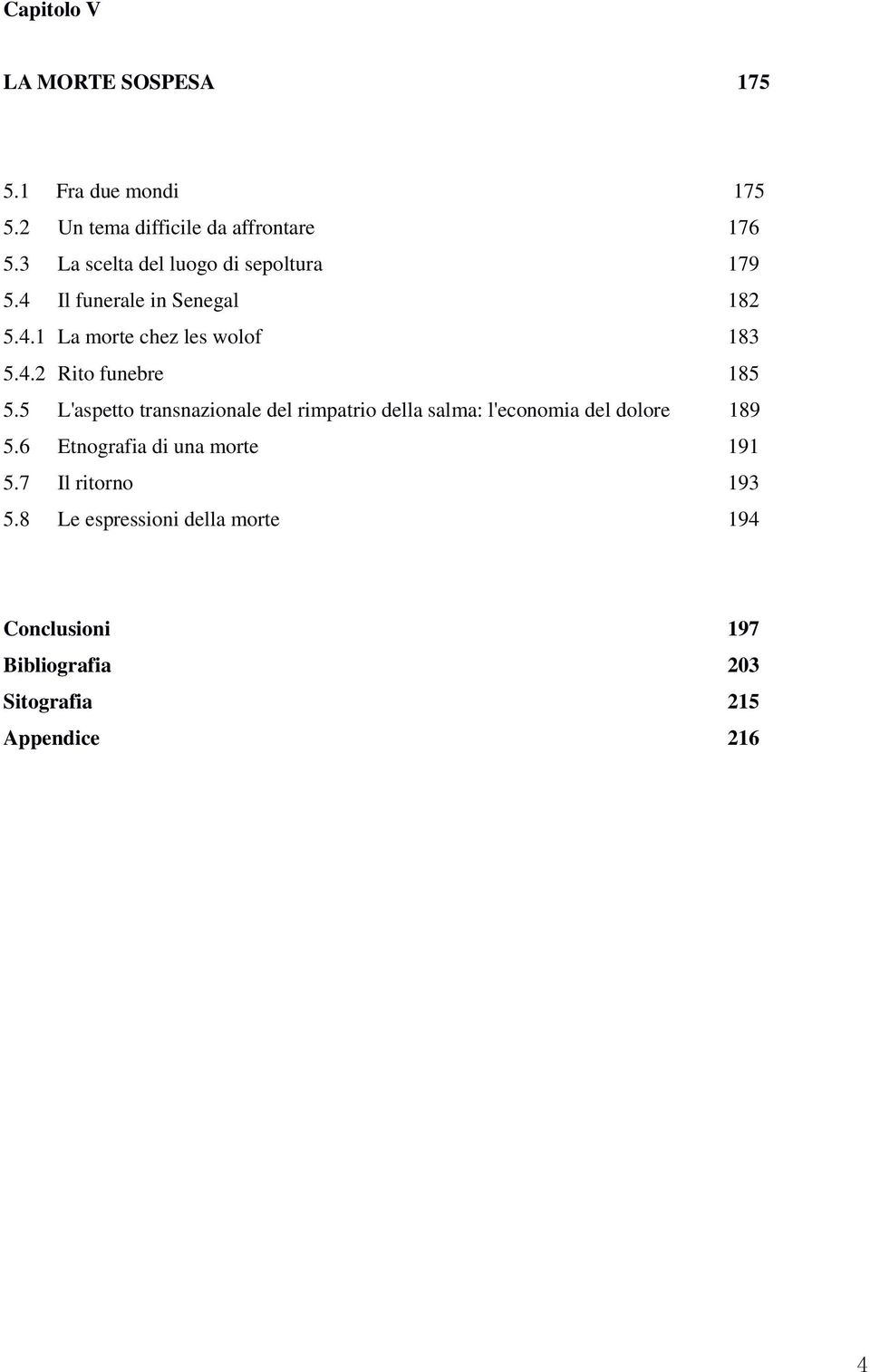 5 L'aspetto transnazionale del rimpatrio della salma: l'economia del dolore 189 5.6 Etnografia di una morte 191 5.