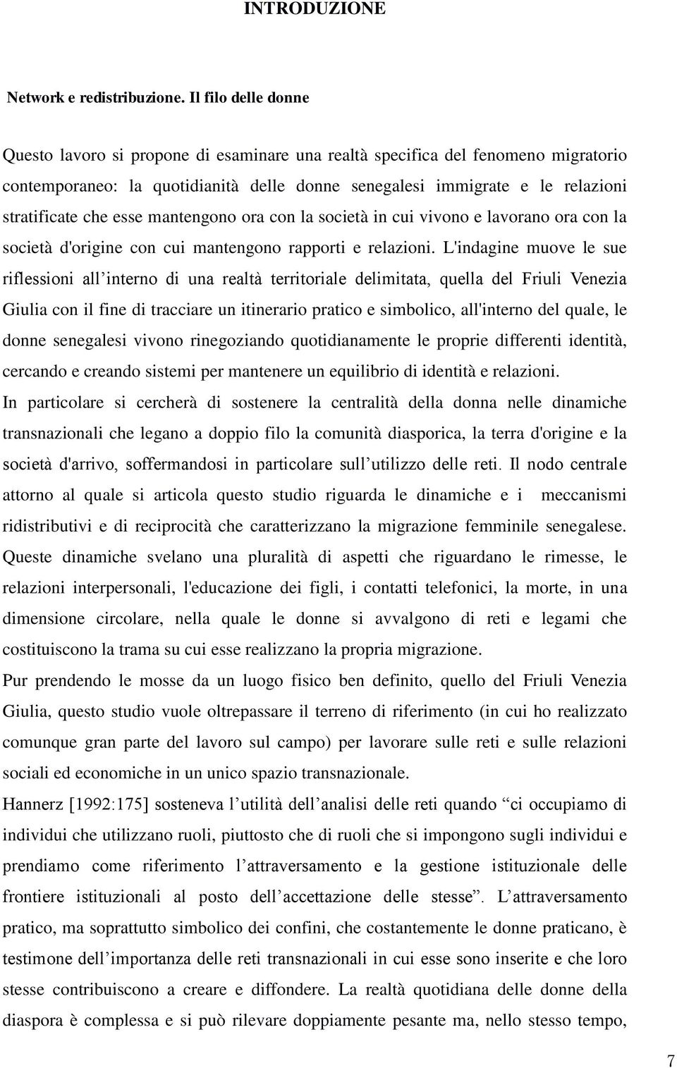 esse mantengono ora con la società in cui vivono e lavorano ora con la società d'origine con cui mantengono rapporti e relazioni.