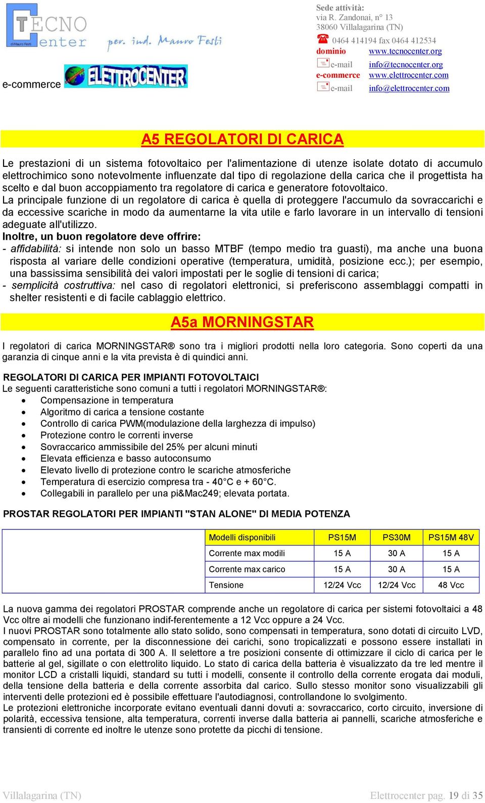 La principale funzione di un regolatore di carica è quella di proteggere l'accumulo da sovraccarichi e da eccessive scariche in modo da aumentarne la vita utile e farlo lavorare in un intervallo di