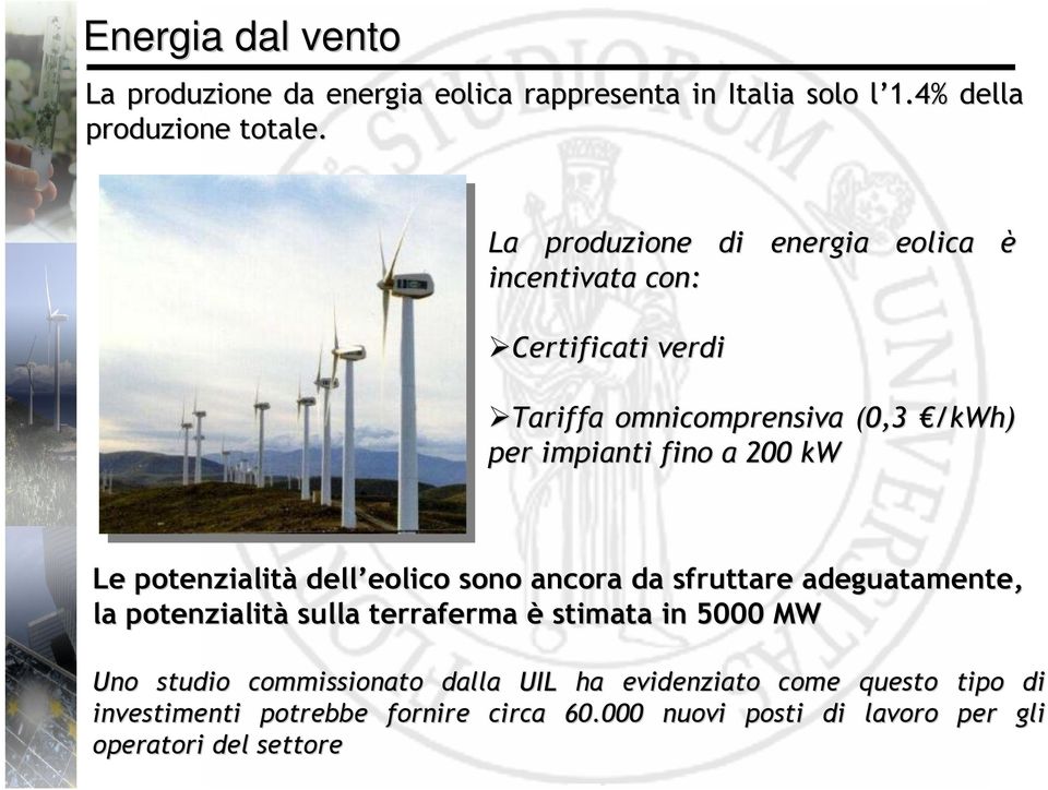 potenzialità dell eolico eolico sono ancora da sfruttare adeguatamente, la potenzialità sulla terraferma è stimata in 5000 MW Uno