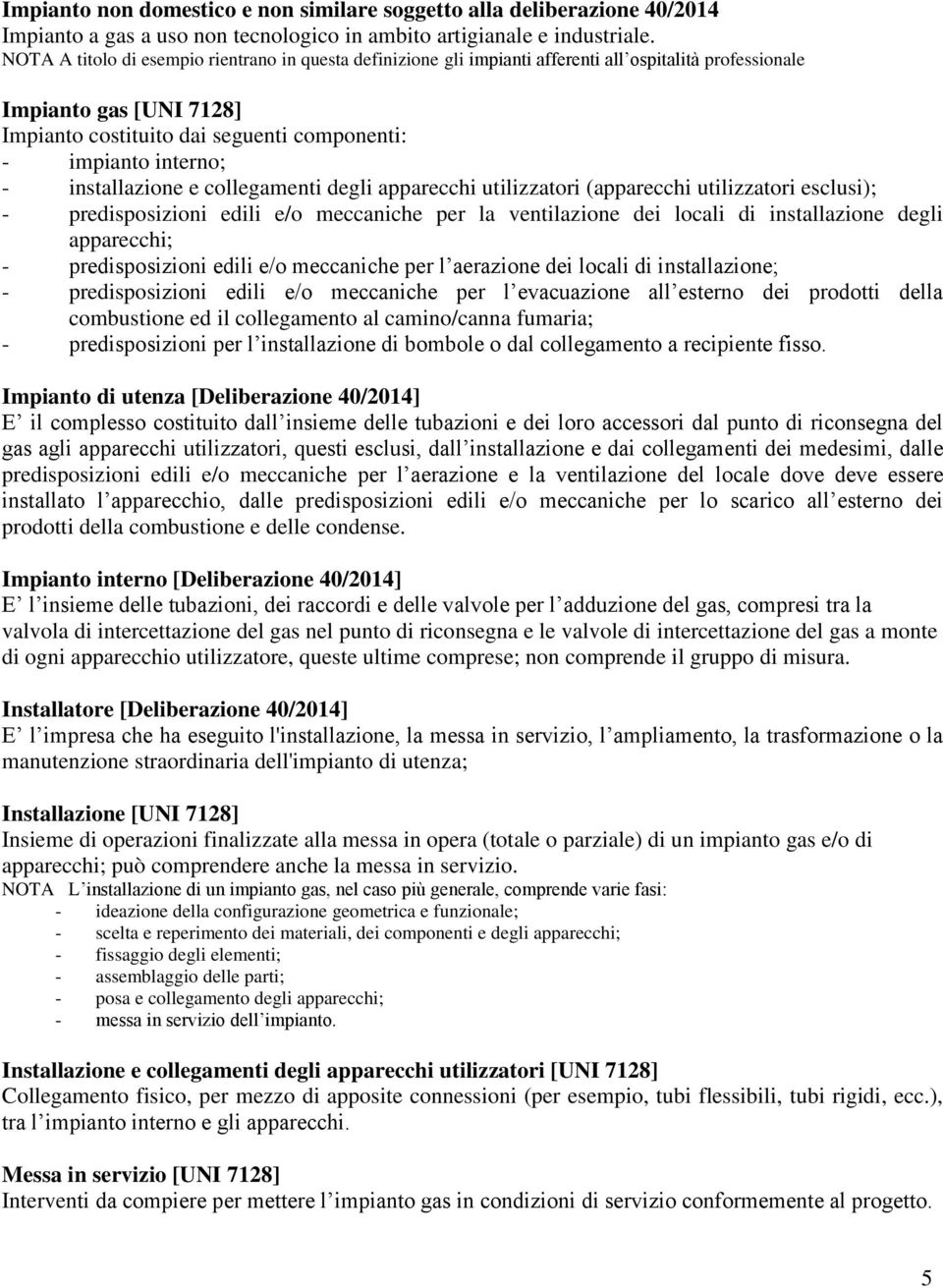 installazione e collegamenti degli apparecchi utilizzatori (apparecchi utilizzatori esclusi); - predisposizioni edili e/o meccaniche per la ventilazione dei locali di installazione degli apparecchi;