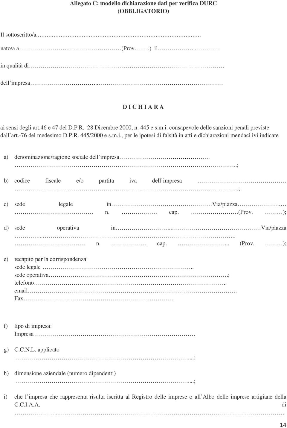 ..; b) codice fiscale e/o partita iva dell impresa...; c) sede legale in Via/piazza.. n. cap. (Prov. ); d) sede operativa in.. Via/piazza..... n. cap.... (Prov. ); e) sede legale.. sede operativa.; telefono.