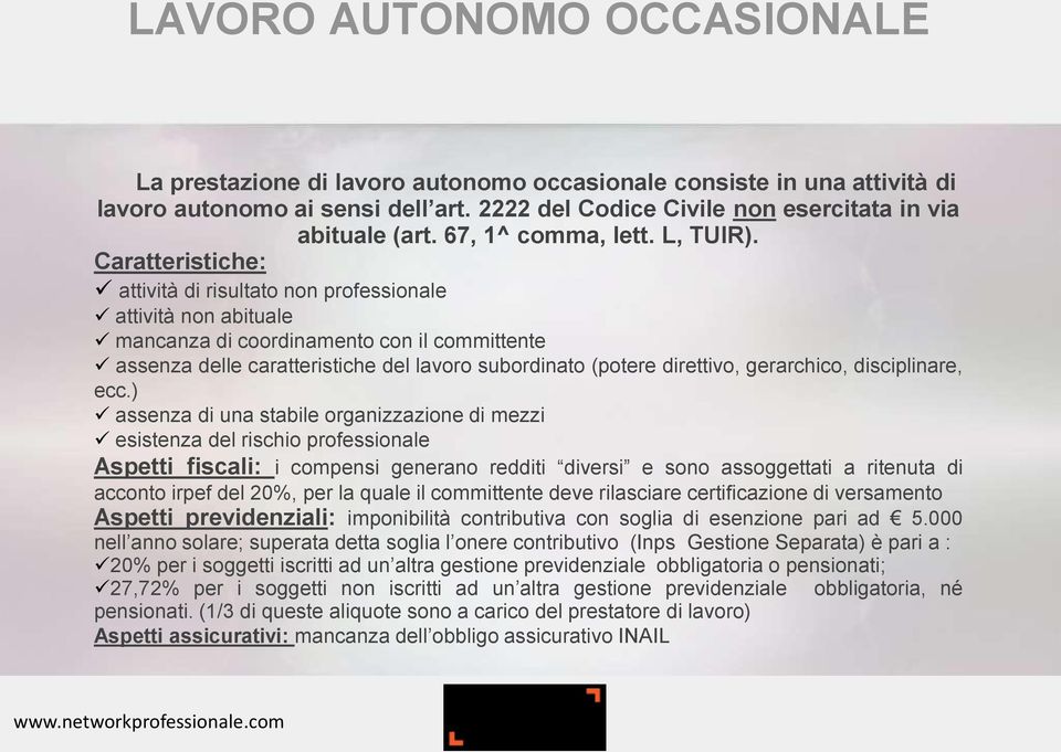 Caratteristiche: attività di risultato non professionale attività non abituale mancanza di coordinamento con il committente assenza delle caratteristiche del lavoro subordinato (potere direttivo,