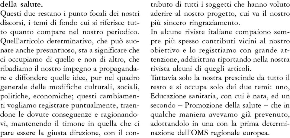 pur nel quadro generale delle modifiche culturali, sociali, politiche, economiche; questi cambiamenti vogliamo registrare puntualmente, traendone le dovute conseguenze e ragionandovi, mantenendo il