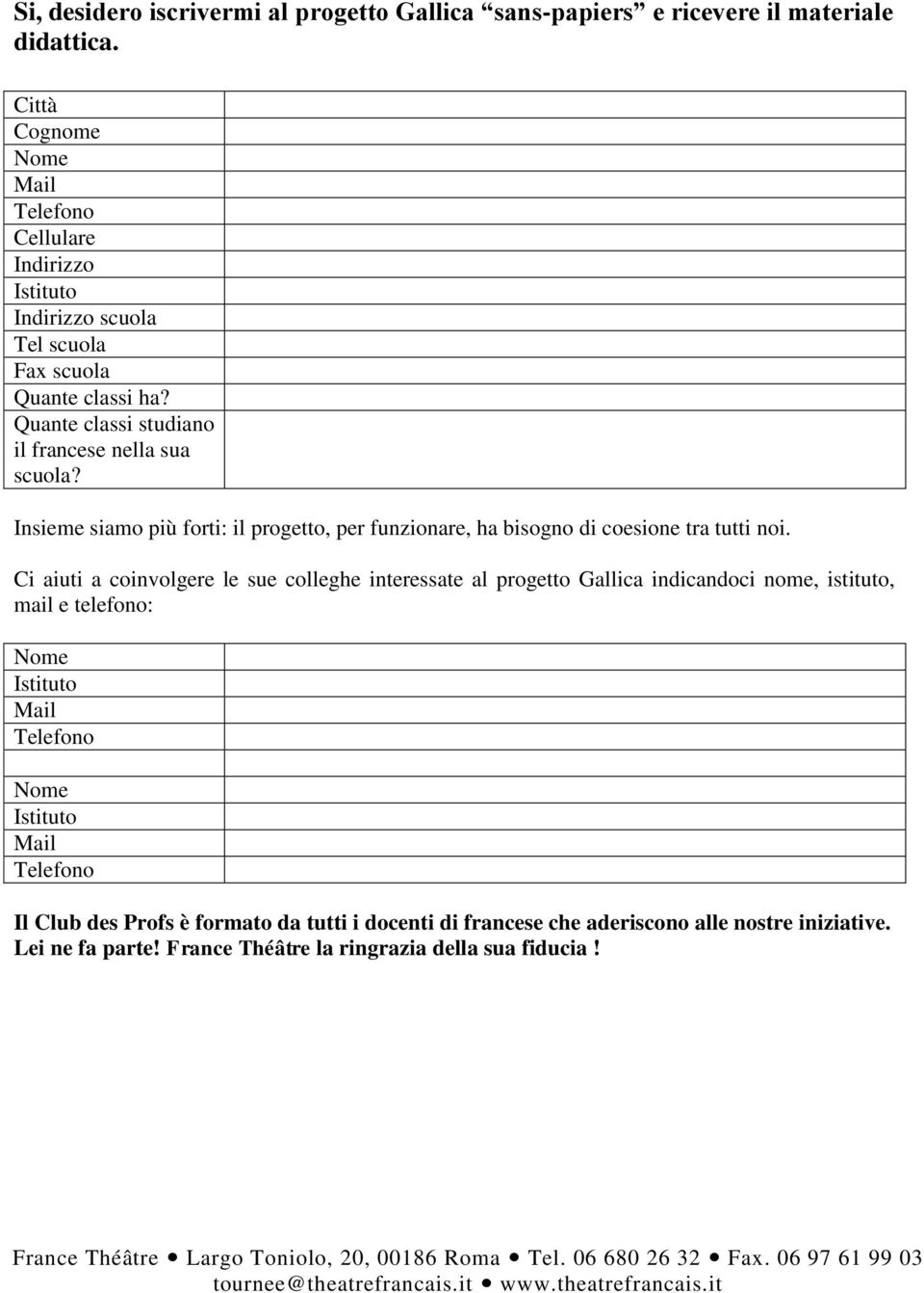 Ci aiuti a coinvolgere le sue colleghe interessate al progetto Gallica indicandoci nome, istituto, mail e telefono: Il Club des Profs è formato da tutti i docenti di francese che