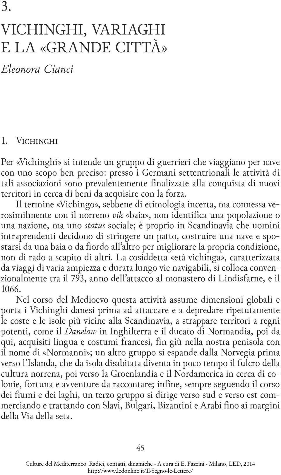 finalizzate alla conquista di nuovi ter ritori in cerca di beni da acquisire con la forza.