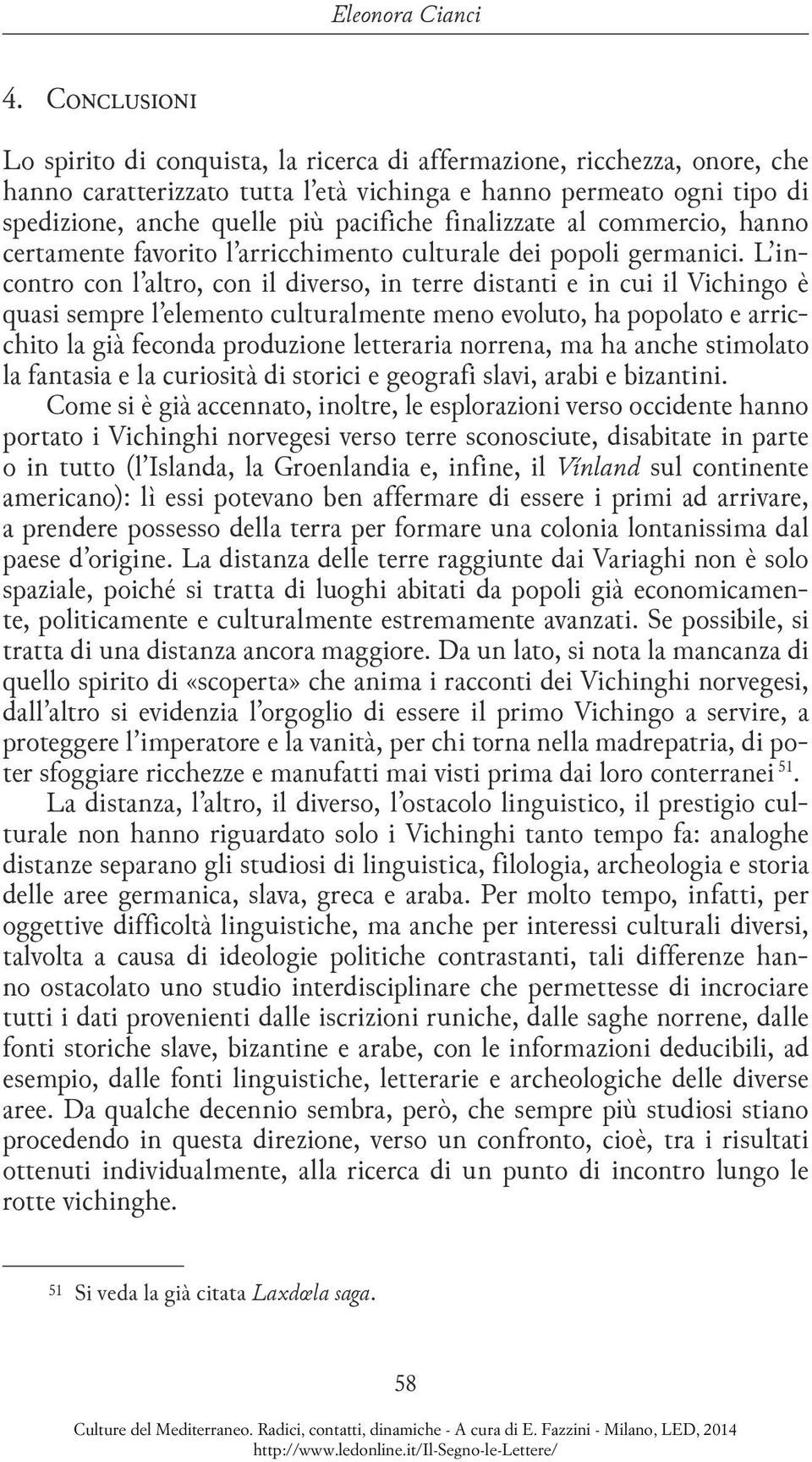 finalizzate al commercio, hanno certamente favorito l arricchimento culturale dei popoli germanici.