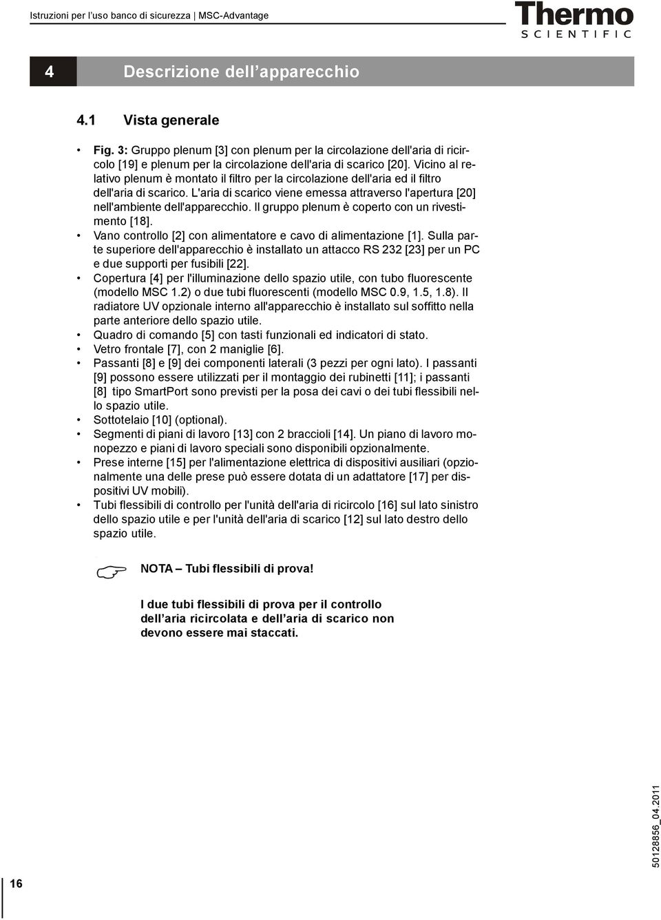 Il gruppo plenum è coperto con un rivestimento [18]. Vano controllo [2] con alimentatore e cavo di alimentazione [1].