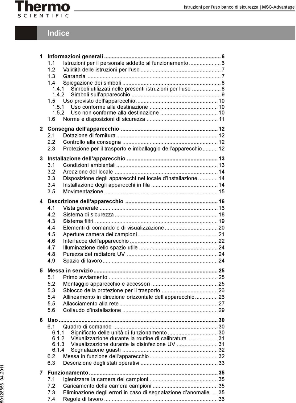 .. 10 1.5.2 Uso non conforme alla destinazione... 10 1.6 Norme e disposizioni di sicurezza... 11 2 Consegna dell apparecchio... 12 2.1 Dotazione di fornitura... 12 2.2 Controllo alla consegna... 12 2.3 Protezione per il trasporto e imballaggio dell apparecchio.