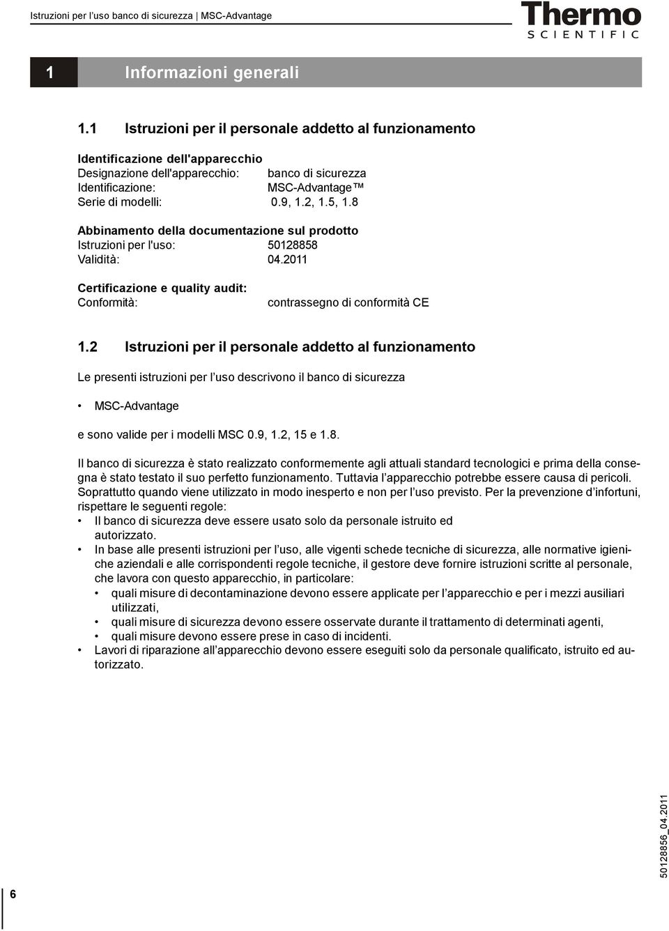 5, 1.8 Abbinamento della documentazione sul prodotto Istruzioni per l'uso: 50128858 Validità: 04.2011 Certificazione e quality audit: Conformità: contrassegno di conformità CE 1.