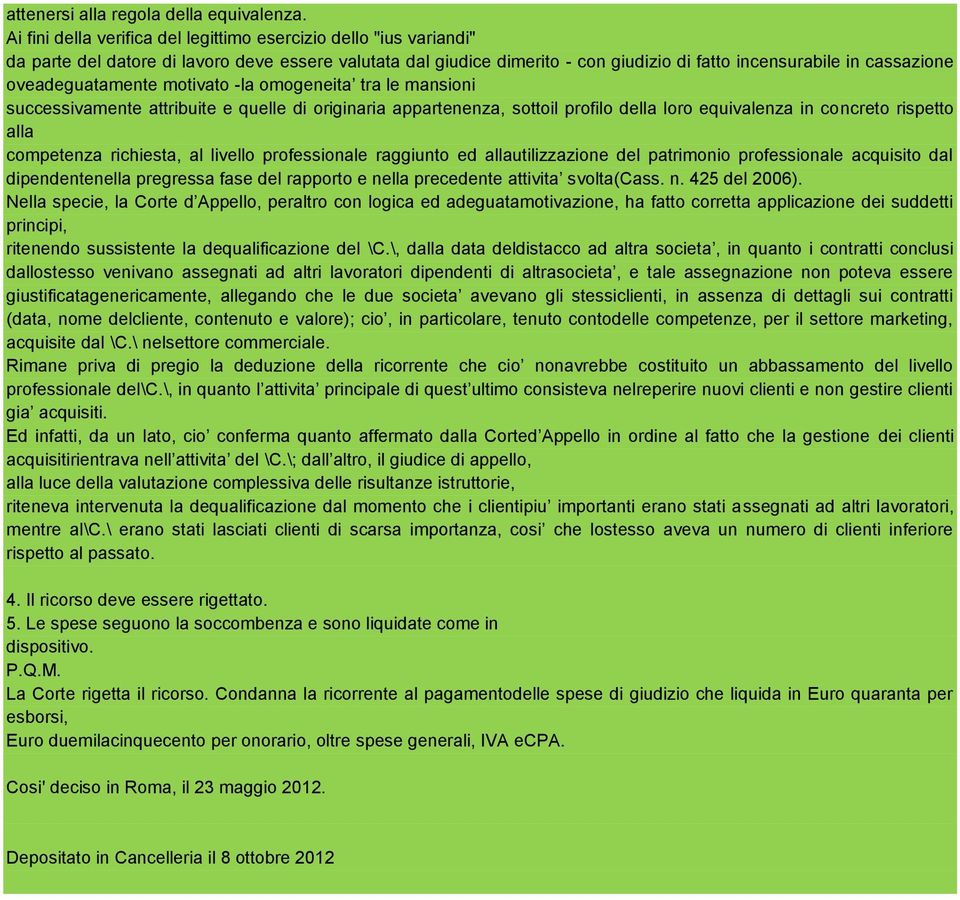 oveadeguatamente motivato -la omogeneita tra le mansioni successivamente attribuite e quelle di originaria appartenenza, sottoil profilo della loro equivalenza in concreto rispetto alla competenza