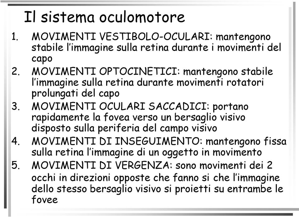 MOVIMENTI OCULARI SACCADICI: portano rapidamente la fovea verso un bersaglio visivo disposto sulla periferia del campo visivo 4.