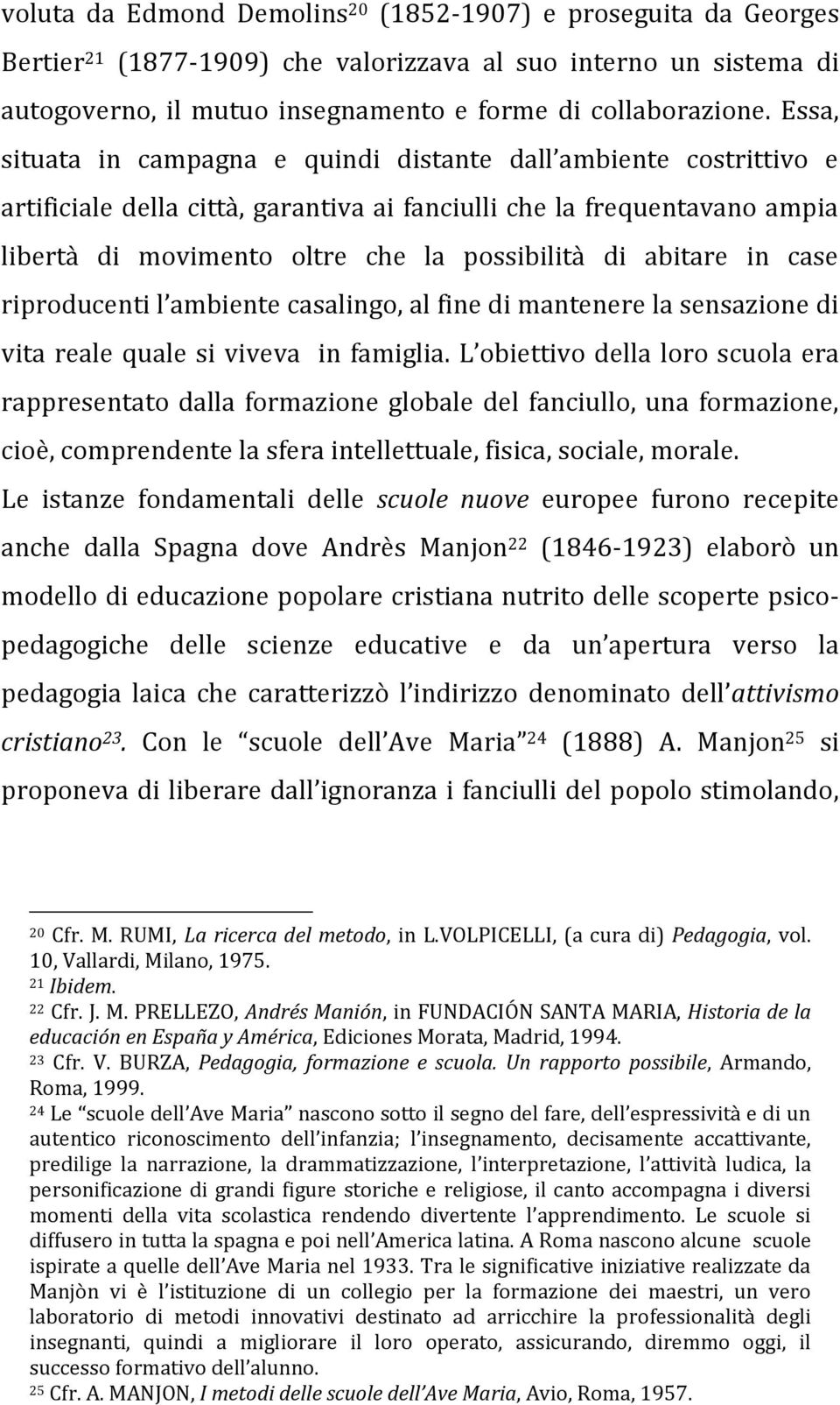 abitare in case riproducenti l ambiente casalingo, al fine di mantenere la sensazione di vita reale quale si viveva in famiglia.