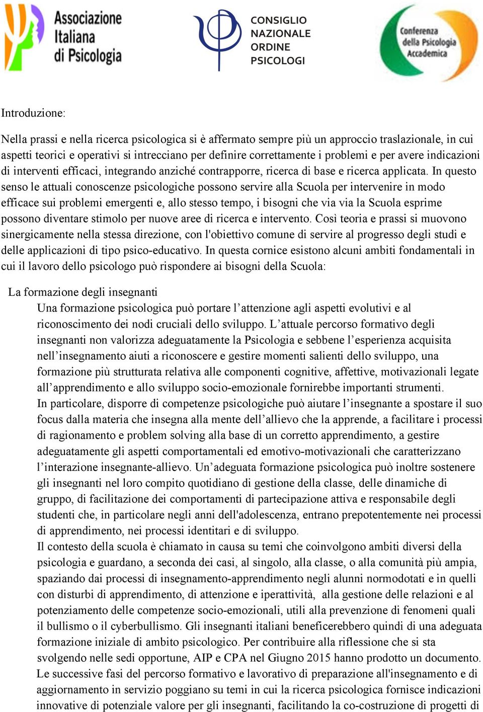 In questo senso le attuali conoscenze psicologiche possono servire alla Scuola per intervenire in modo efficace sui problemi emergenti e, allo stesso tempo, i bisogni che via via la Scuola esprime