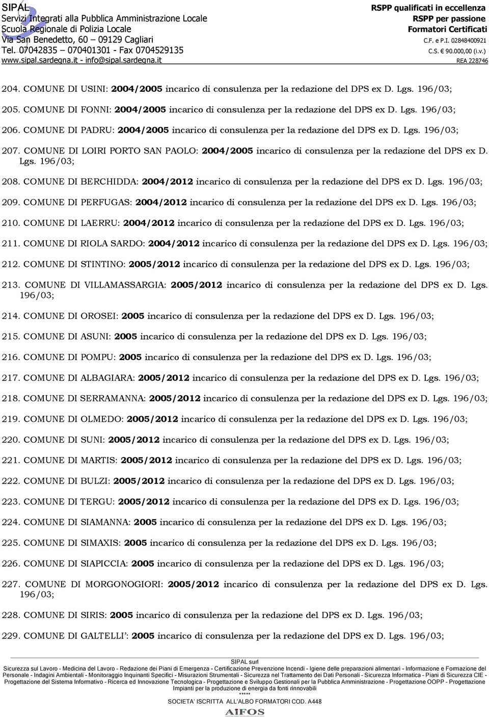 COMUNE DI BERCHIDDA: 2004/2012 incarico di consulenza per la redazione del DPS ex D. Lgs. 196/03; 209. COMUNE DI PERFUGAS: 2004/2012 incarico di consulenza per la redazione del DPS ex D. Lgs. 196/03; 210.