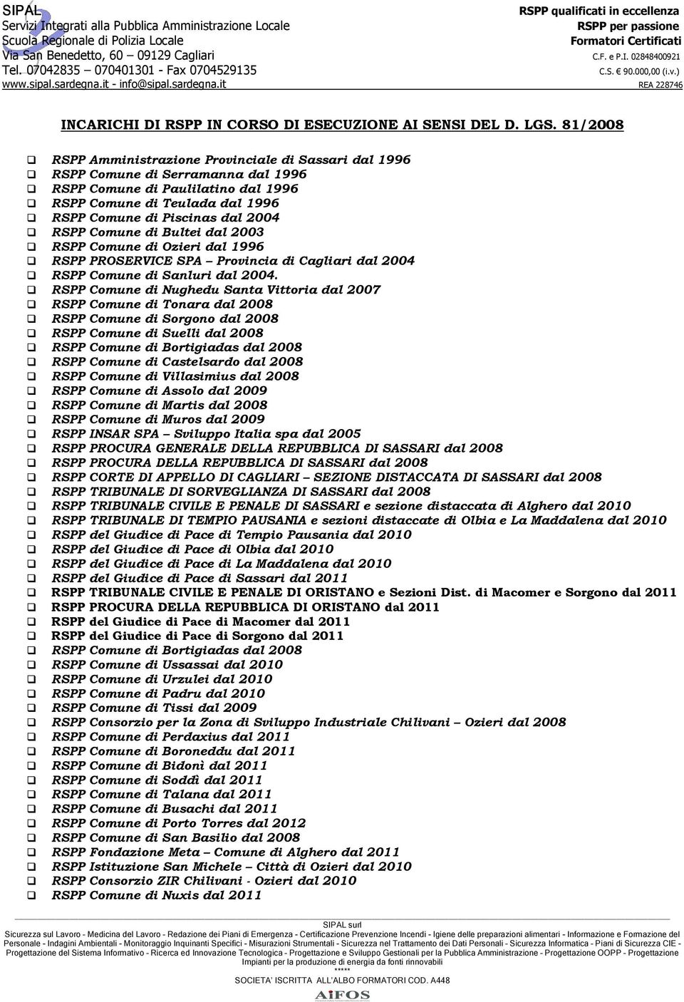 RSPP Comune di Bultei dal 2003 RSPP Comune di Ozieri dal 1996 RSPP PROSERVICE SPA Provincia di Cagliari dal 2004 RSPP Comune di Sanluri dal 2004.