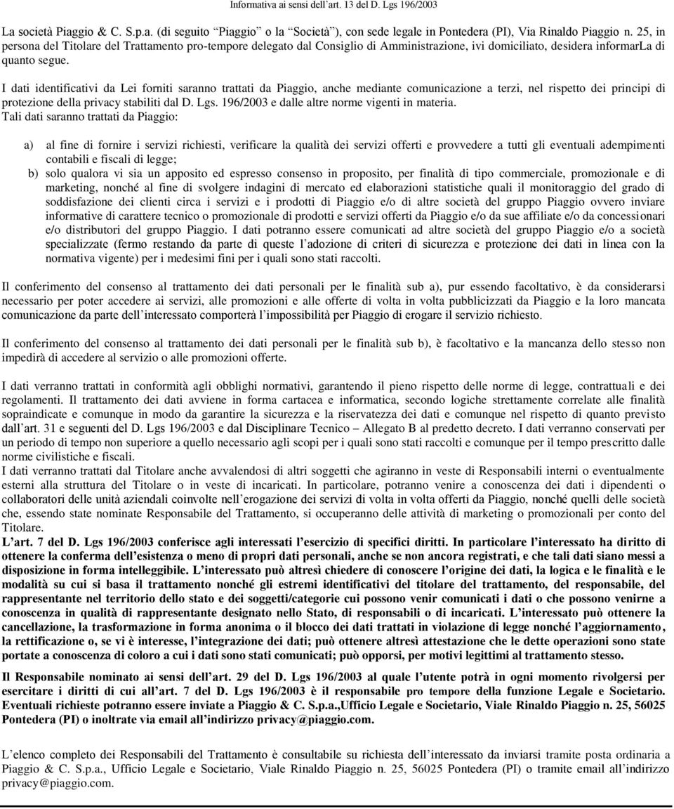 I dati identificativi da Lei forniti saranno trattati da Piaggio, anche mediante comunicazione a terzi, nel rispetto dei principi di protezione della privacy stabiliti dal D. Lgs.