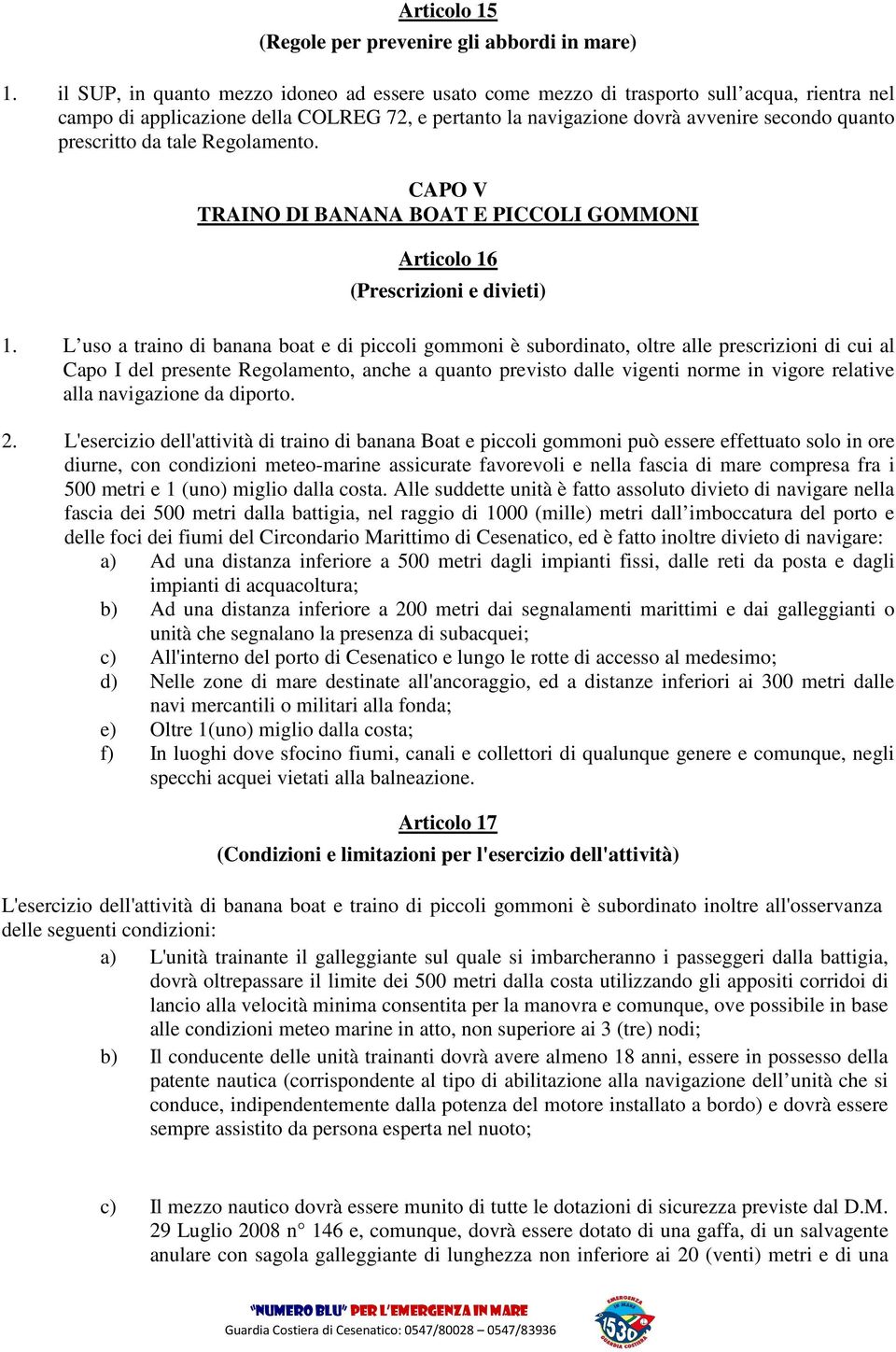 prescritto da tale Regolamento. CAPO V TRAINO DI BANANA BOAT E PICCOLI GOMMONI Articolo 16 (Prescrizioni e divieti) 1.