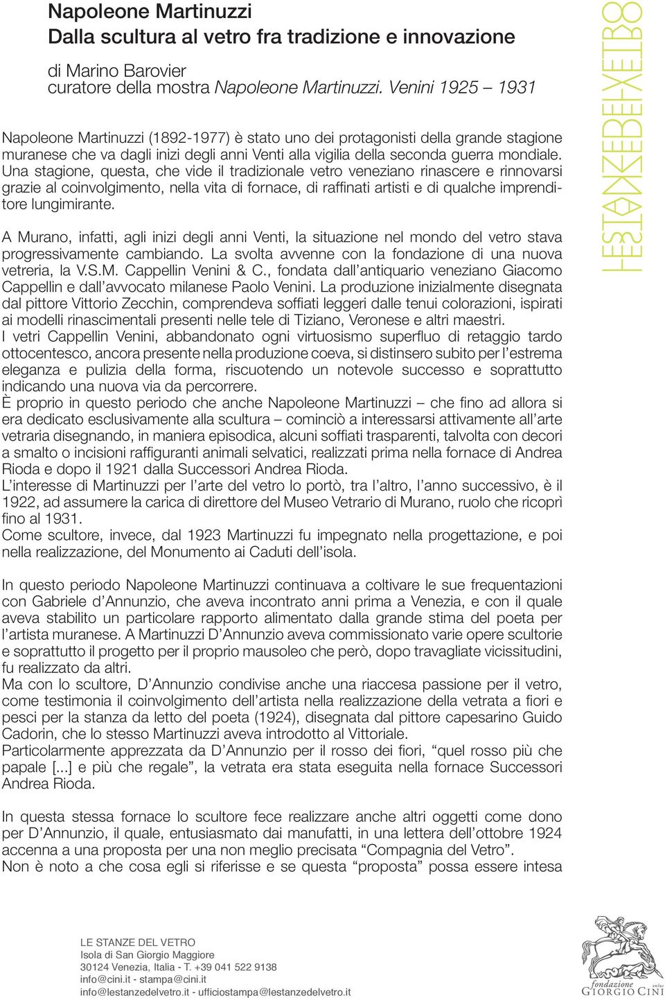 Una stagione, questa, che vide il tradizionale vetro veneziano rinascere e rinnovarsi grazie al coinvolgimento, nella vita di fornace, di raffinati artisti e di qualche imprenditore lungimirante.