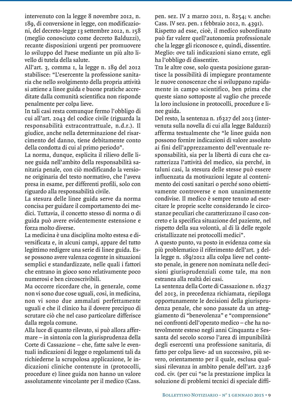 189 del 2012 stabilisce: L esercente la professione sanitaria che nello svolgimento della propria attività si attiene a linee guida e buone pratiche accreditate dalla comunità scientifica non