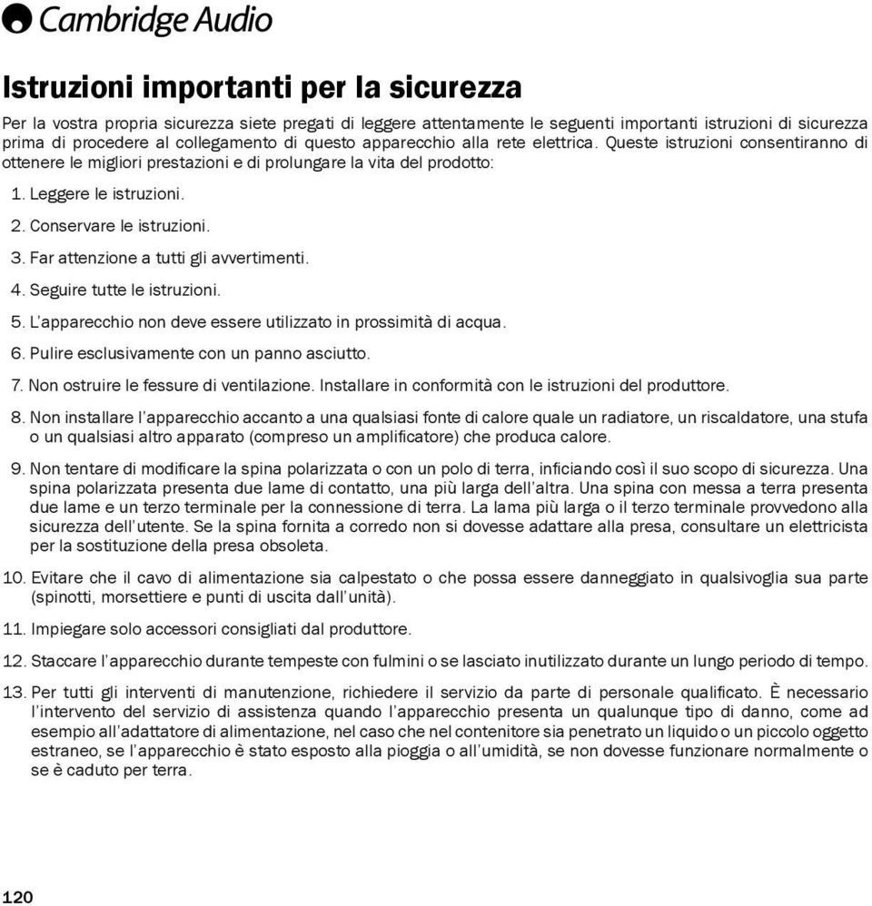 3. Far attenzione a tutti gli avvertimenti. 4. Seguire tutte le istruzioni. 5. L apparecchio non deve essere utilizzato in prossimità di acqua. 6. Pulire esclusivamente con un panno asciutto. 7.