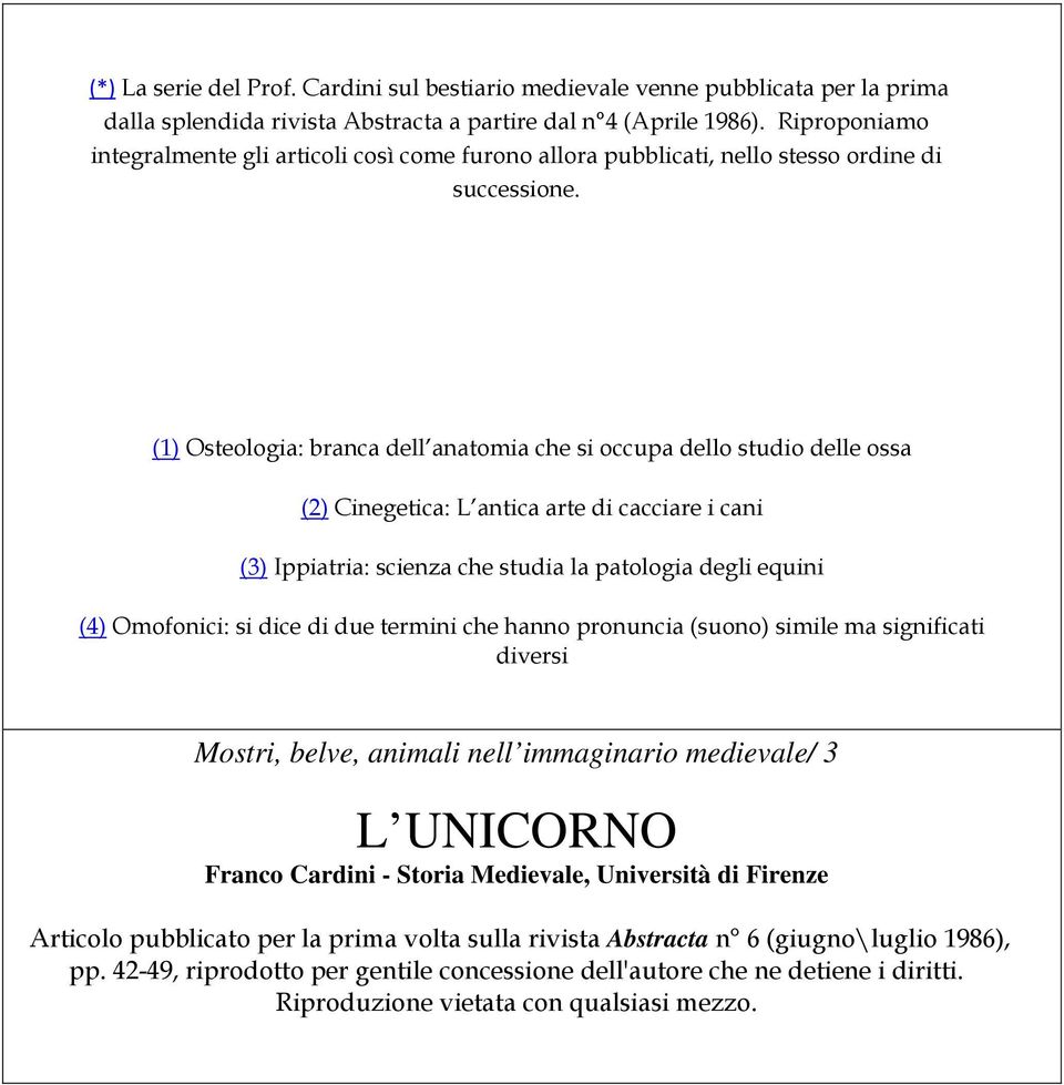 (1) Osteologia: branca dell anatomia che si occupa dello studio delle ossa (2) Cinegetica: L antica arte di cacciare i cani (3) Ippiatria: scienza che studia la patologia degli equini (4) Omofonici: