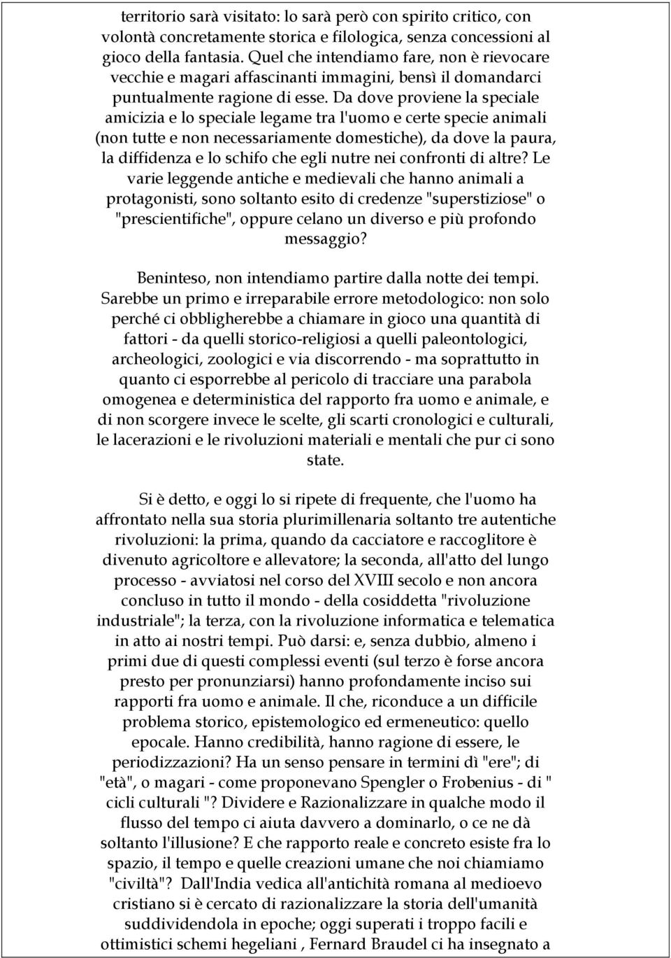 Da dove proviene la speciale amicizia e lo speciale legame tra l'uomo e certe specie animali (non tutte e non necessariamente domestiche), da dove la paura, la diffidenza e lo schifo che egli nutre