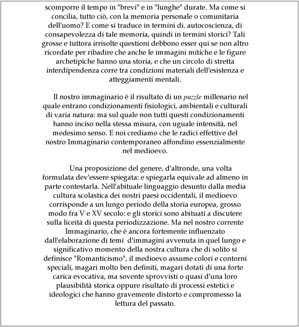 Tali grosse e tuttora irrisolte questioni debbono esser qui se non altro ricordate per ribadire che anche le immagini mitiche e le figure archetipiche hanno una storia, e che un circolo di stretta