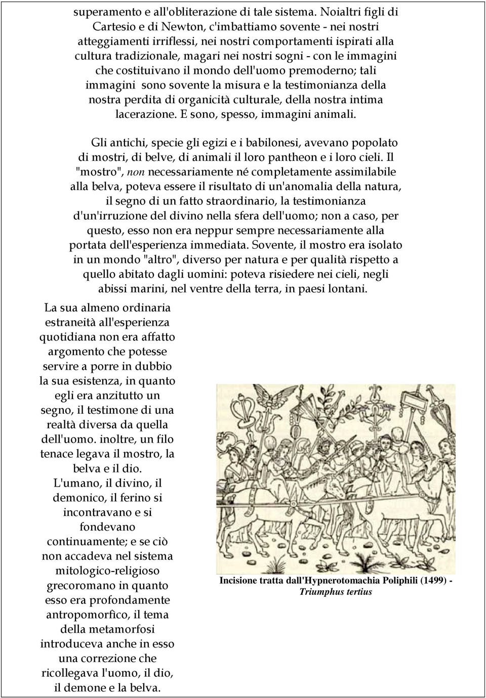 immagini che costituivano il mondo dell'uomo premoderno; tali immagini sono sovente la misura e la testimonianza della nostra perdita di organicità culturale, della nostra intima lacerazione.