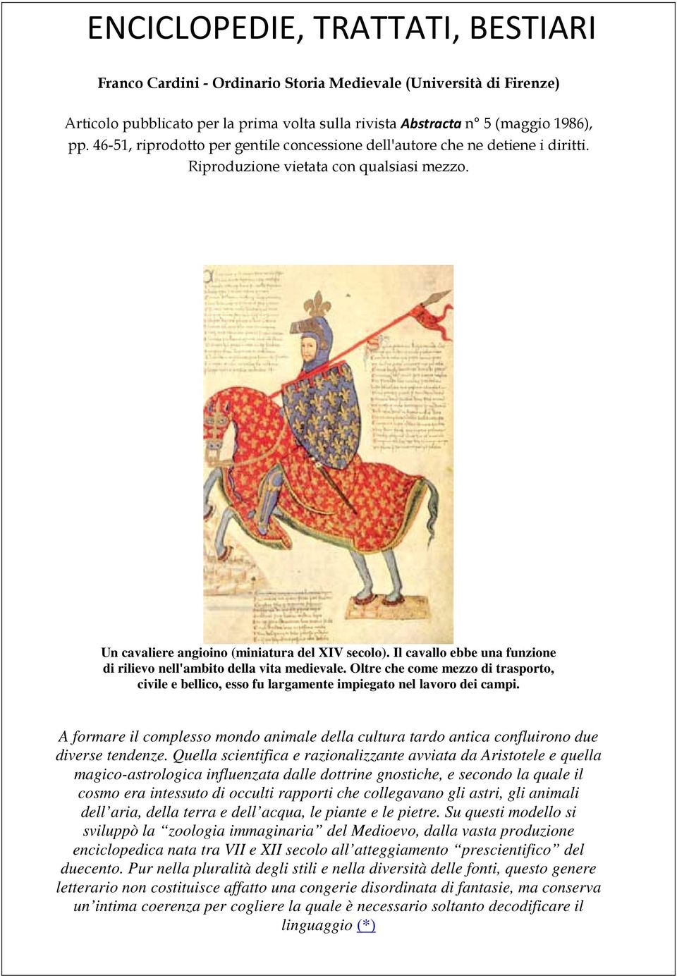 Il cavallo ebbe una funzione di rilievo nell'ambito della vita medievale. Oltre che come mezzo di trasporto, civile e bellico, esso fu largamente impiegato nel lavoro dei campi.