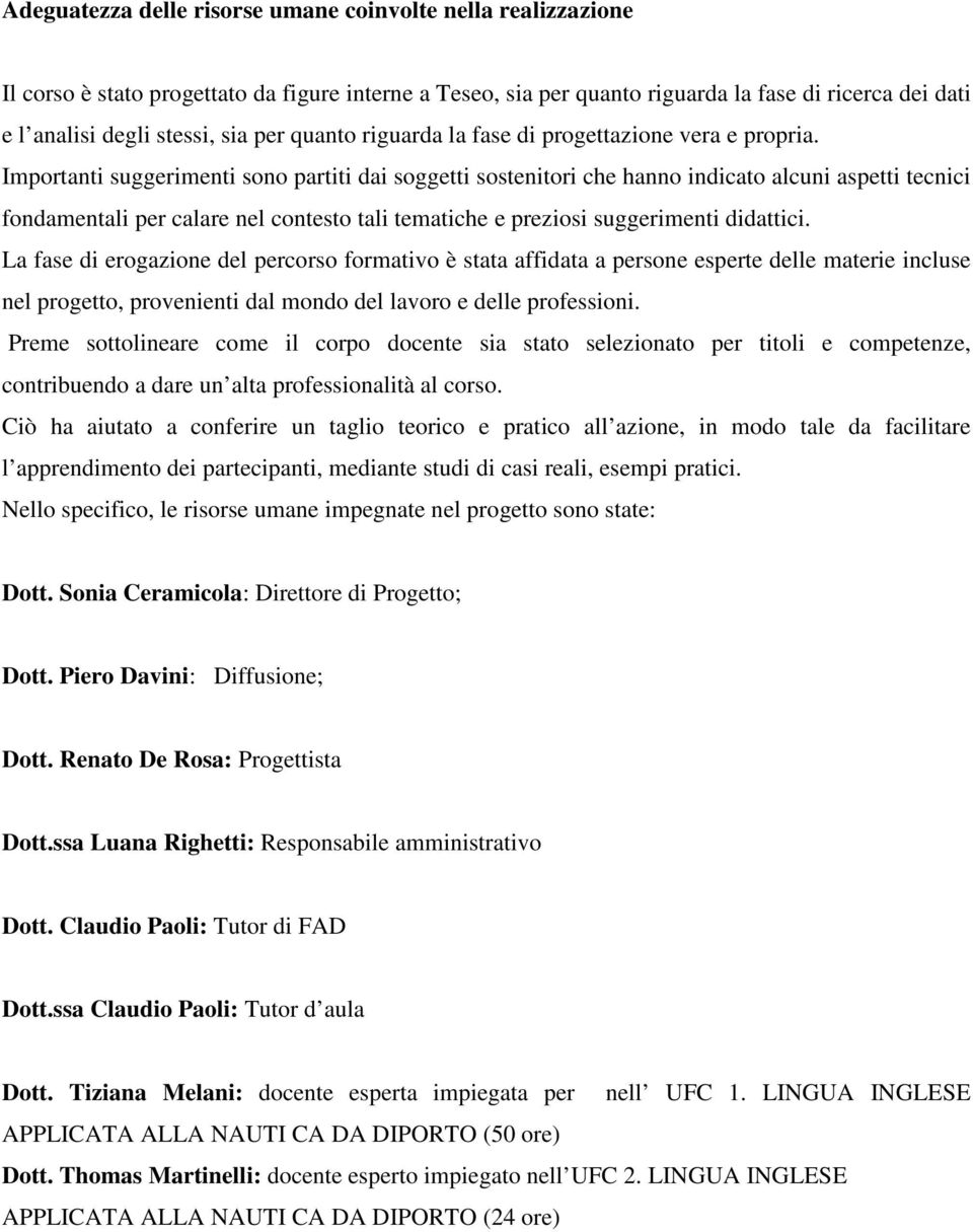 Importanti suggerimenti sono partiti dai soggetti sostenitori che hanno indicato alcuni aspetti tecnici fondamentali per calare nel contesto tali tematiche e preziosi suggerimenti didattici.