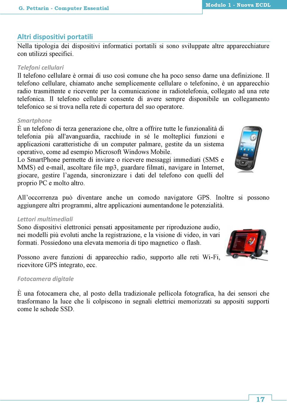 Il telefono cellulare, chiamato anche semplicemente cellulare o telefonino, è un apparecchio radio trasmittente e ricevente per la comunicazione in radiotelefonia, collegato ad una rete telefonica.